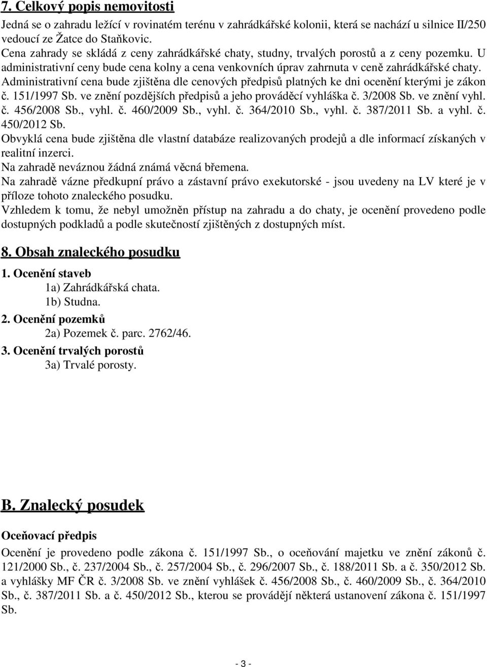 Administrativní cena bude zjištěna dle cenových předpisů platných ke dni ocenění kterými je zákon č. 151/1997 Sb. ve znění pozdějších předpisů a jeho prováděcí vyhláška č. 3/2008 Sb. ve znění vyhl. č. 456/2008 Sb.