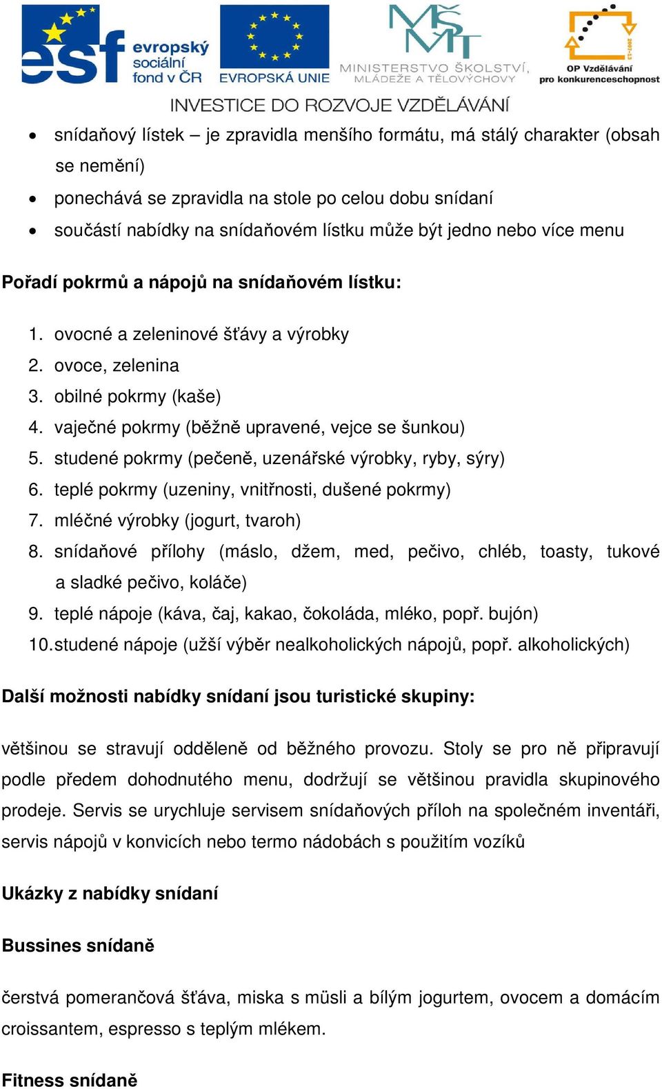studené pokrmy (pečeně, uzenářské výrobky, ryby, sýry) 6. teplé pokrmy (uzeniny, vnitřnosti, dušené pokrmy) 7. mléčné výrobky (jogurt, tvaroh) 8.