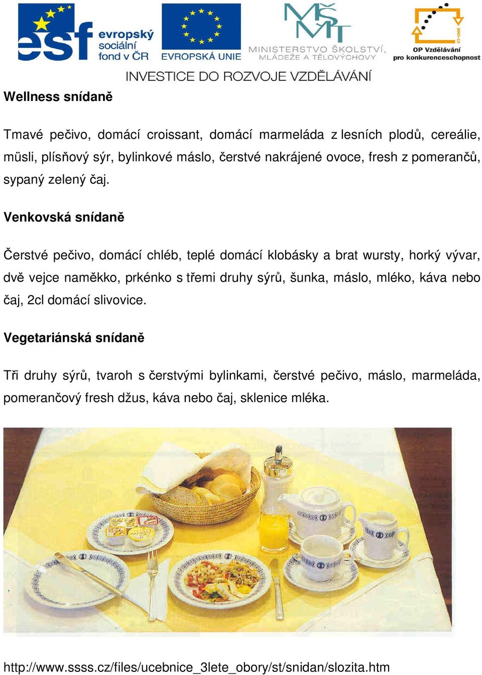 Venkovská snídaně Čerstvé pečivo, domácí chléb, teplé domácí klobásky a brat wursty, horký vývar, dvě vejce naměkko, prkénko s třemi druhy sýrů, šunka,