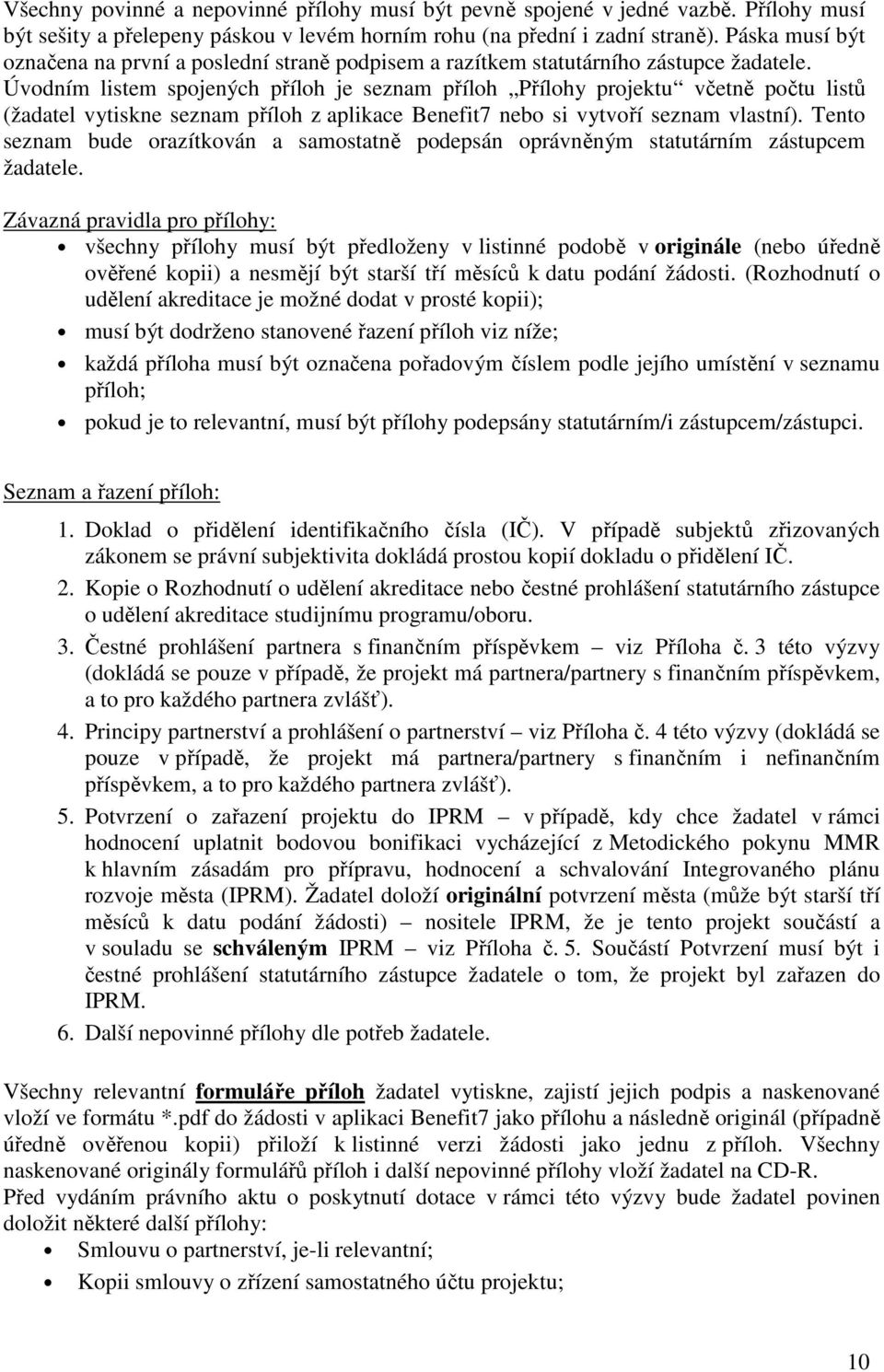 Úvodním listem spojených příloh je seznam příloh Přílohy projektu včetně počtu listů (žadatel vytiskne seznam příloh z aplikace Benefit7 nebo si vytvoří seznam vlastní).