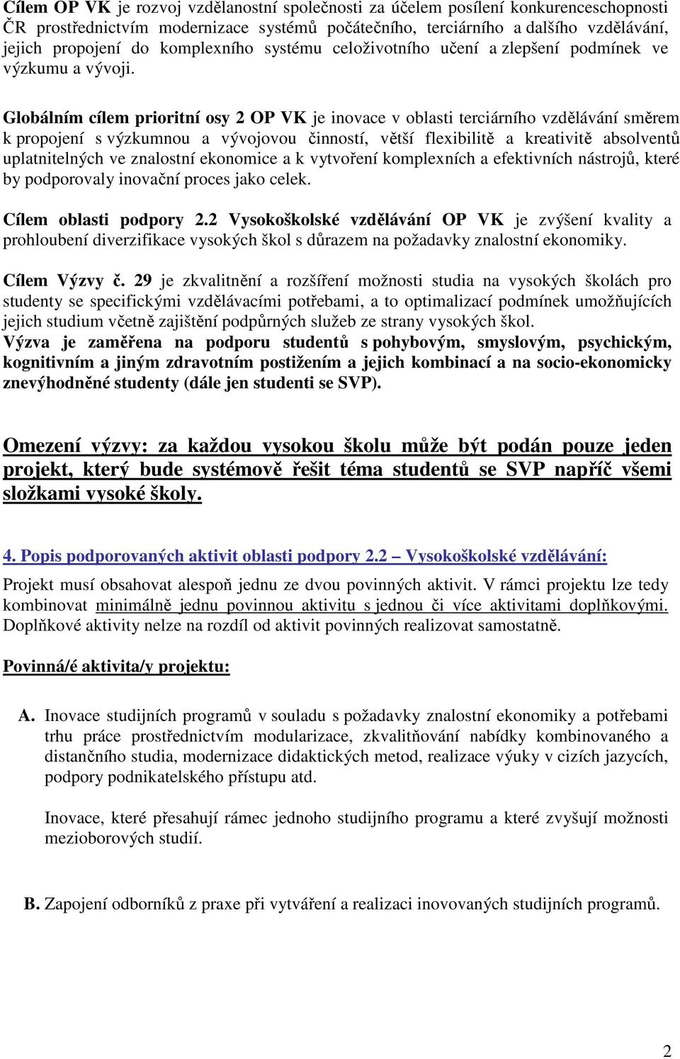 Globálním cílem prioritní osy 2 OP VK je inovace v oblasti terciárního vzdělávání směrem k propojení s výzkumnou a vývojovou činností, větší flexibilitě a kreativitě absolventů uplatnitelných ve