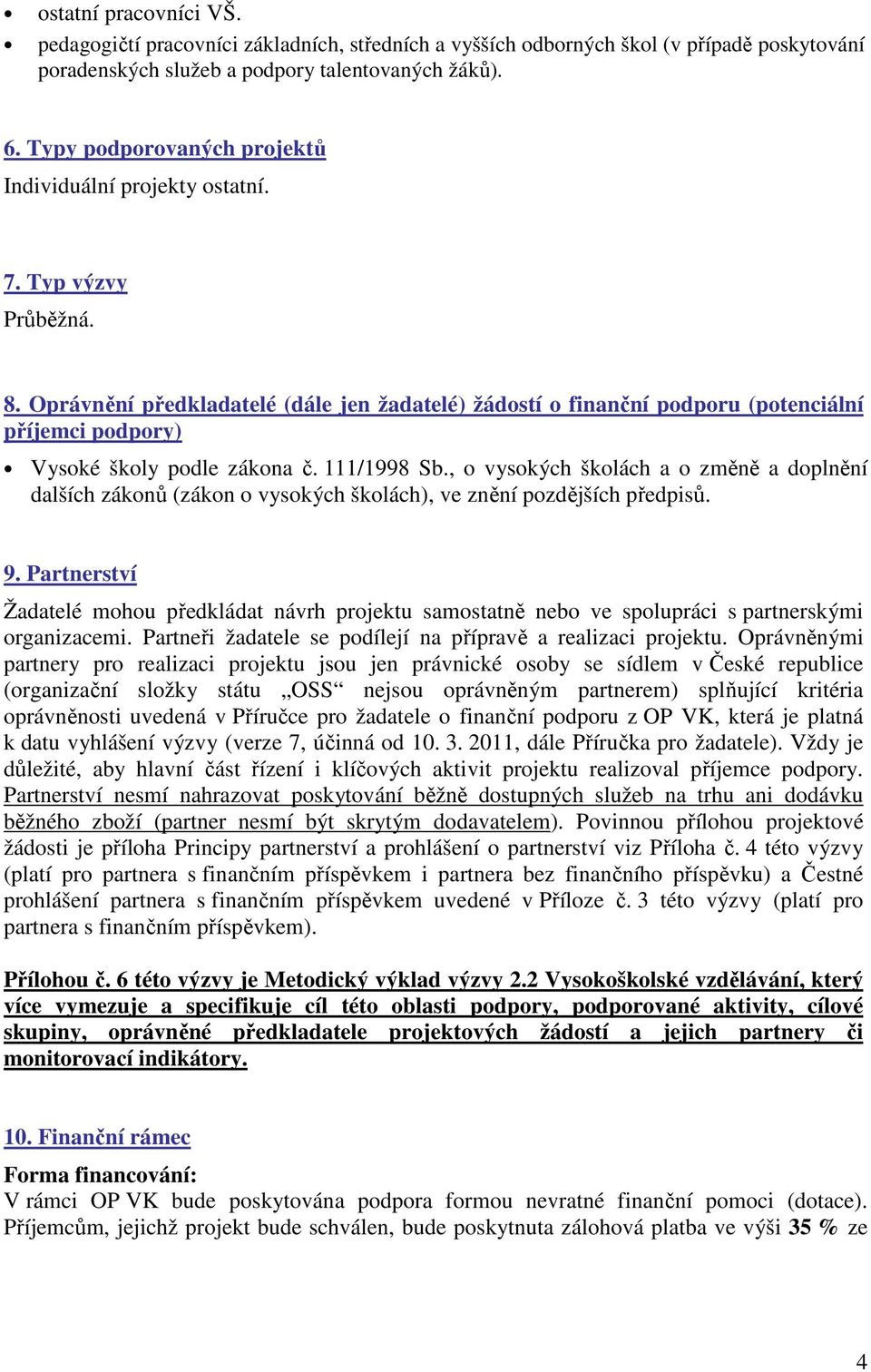 Oprávnění předkladatelé (dále jen žadatelé) žádostí o finanční podporu (potenciální příjemci podpory) Vysoké školy podle zákona č. 111/1998 Sb.