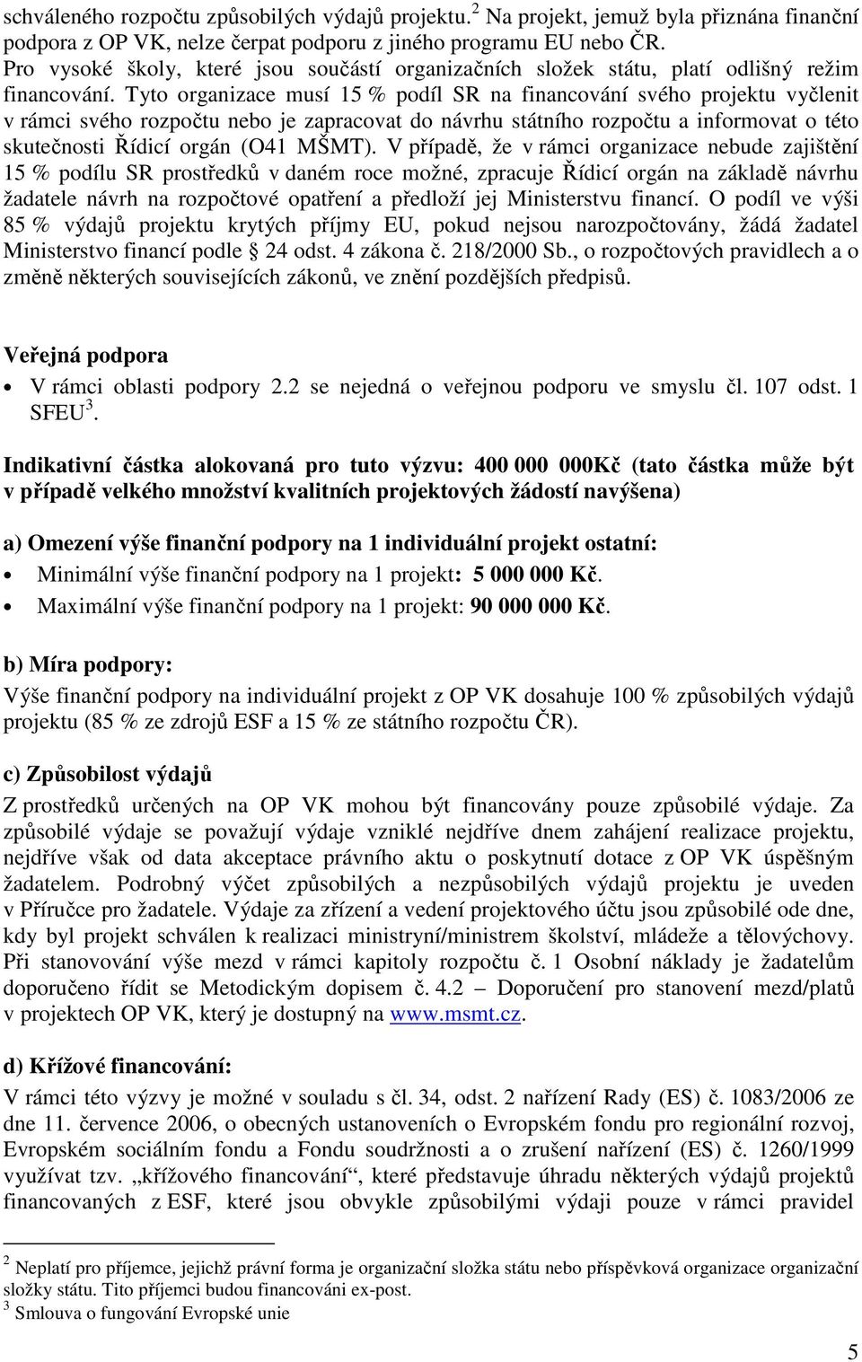 Tyto organizace musí 15 % podíl SR na financování svého projektu vyčlenit v rámci svého rozpočtu nebo je zapracovat do návrhu státního rozpočtu a informovat o této skutečnosti Řídicí orgán (O41 MŠMT).