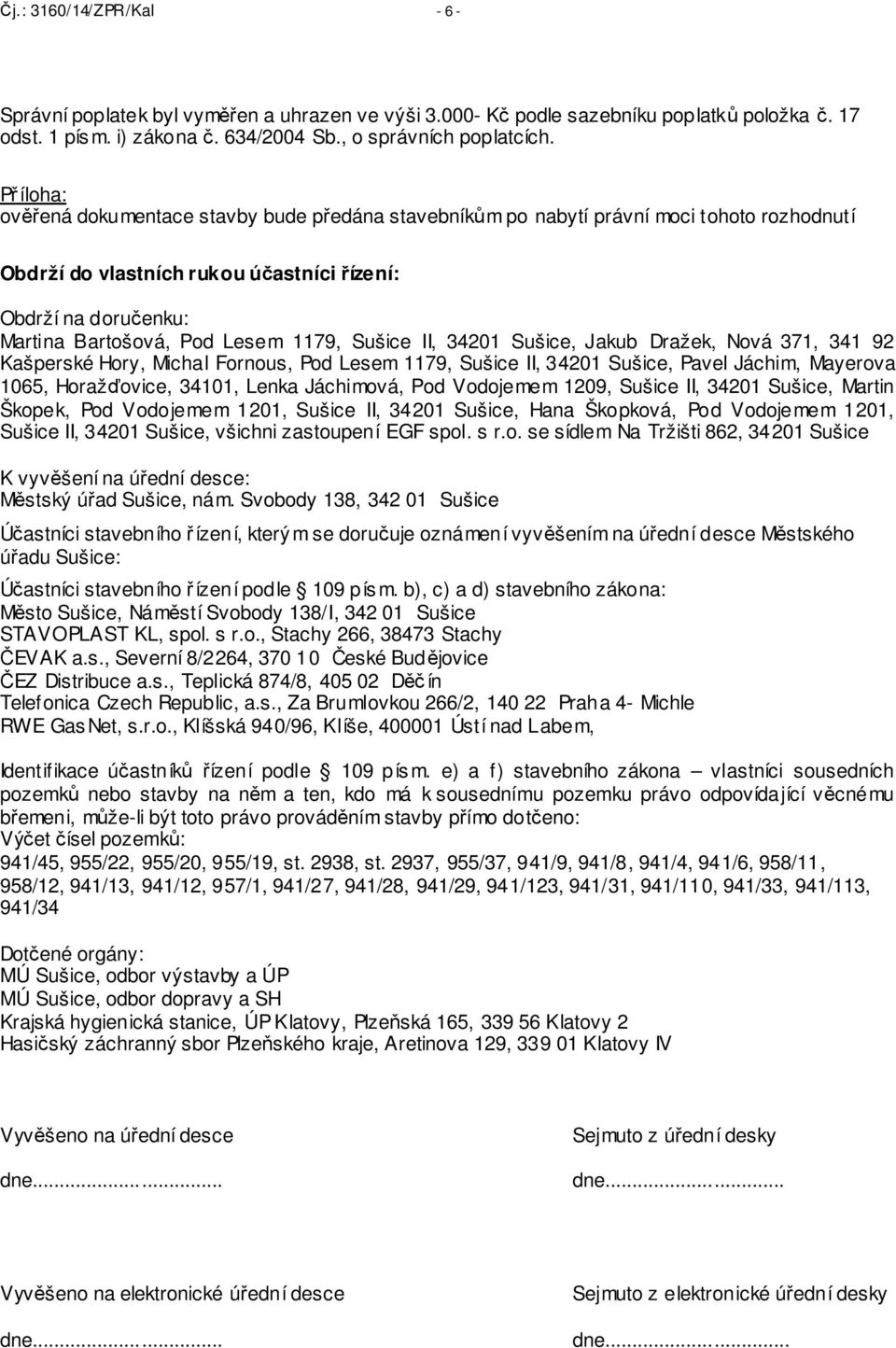 1179, Sušice II, 34201 Sušice, Jakub Dražek, Nová 371, 341 92 Kašperské Hory, Michal Fornous, Pod Lesem 1179, Sušice II, 34201 Sušice, Pavel Jáchim, Mayerova 1065, Horažďovice, 34101, Lenka