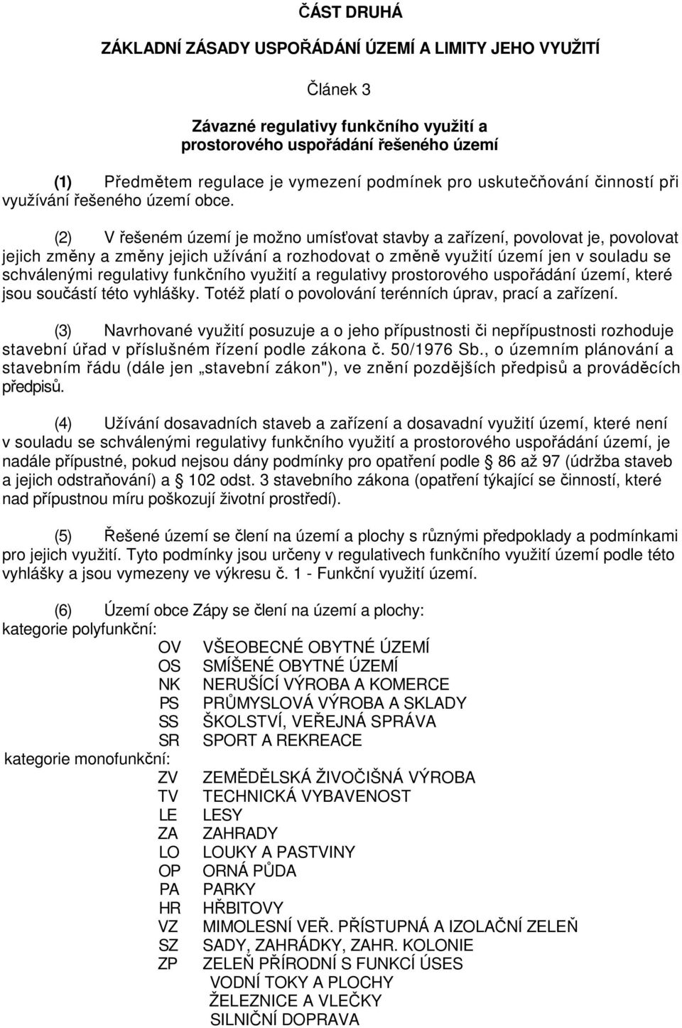 (2) V řešeném území je možno umísťovat stavby a zařízení, povolovat je, povolovat jejich změny a změny jejich užívání a rozhodovat o změně využití území jen v souladu se schválenými regulativy