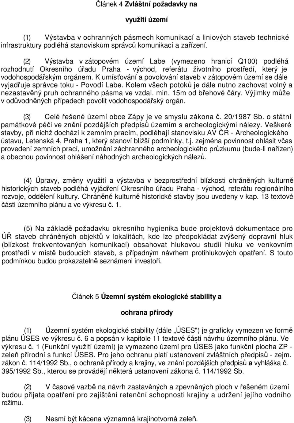 K umísťování a povolování staveb v zátopovém území se dále vyjadřuje správce toku - Povodí Labe. Kolem všech potoků je dále nutno zachovat volný a nezastavěný pruh ochranného pásma ve vzdal. min.