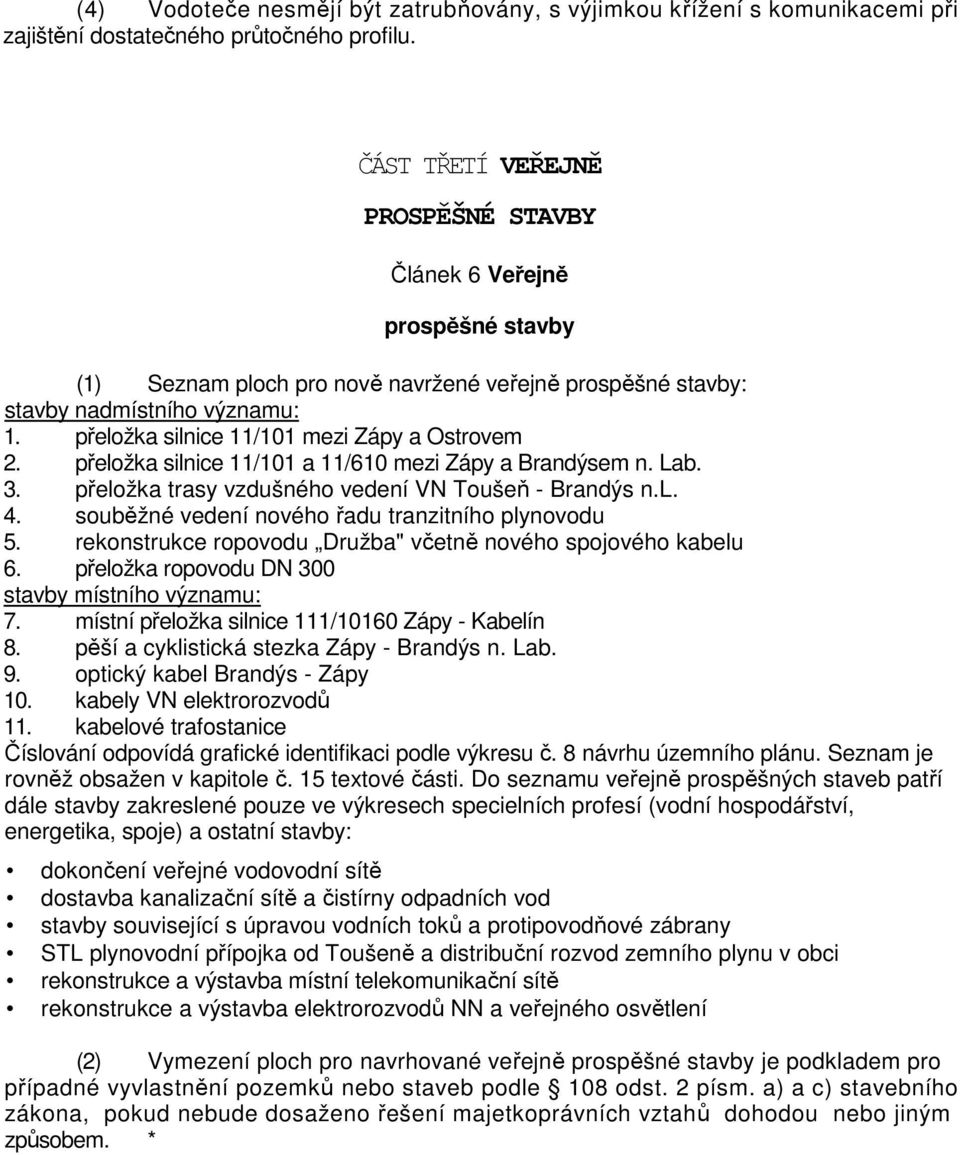 přeložka silnice 11/101 mezi Zápy a Ostrovem 2. přeložka silnice 11/101 a 11/610 mezi Zápy a Brandýsem n. Lab. 3. přeložka trasy vzdušného vedení VN Toušeň - Brandýs n.l. 4.