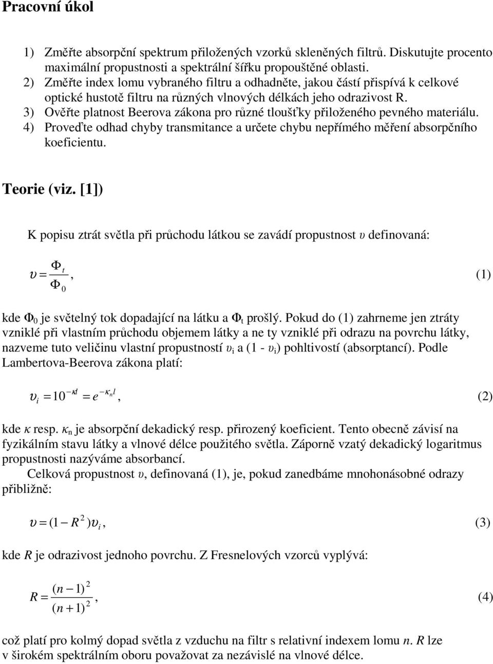 3) Ověřte platnost Beerova zákona pro různé tloušťky přiloženého pevného materiálu. 4) Proveďte odhad chyby transmitance a určete chybu nepřímého měření absorpčního koeficientu. Teorie (viz.