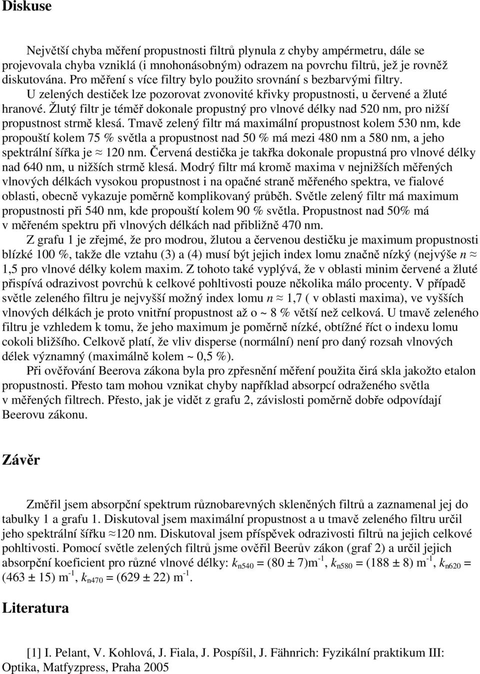 Žlutý filtr je téměř dokonale propustný pro vlnové délky nad 50 nm, pro nižší propustnost strmě klesá.