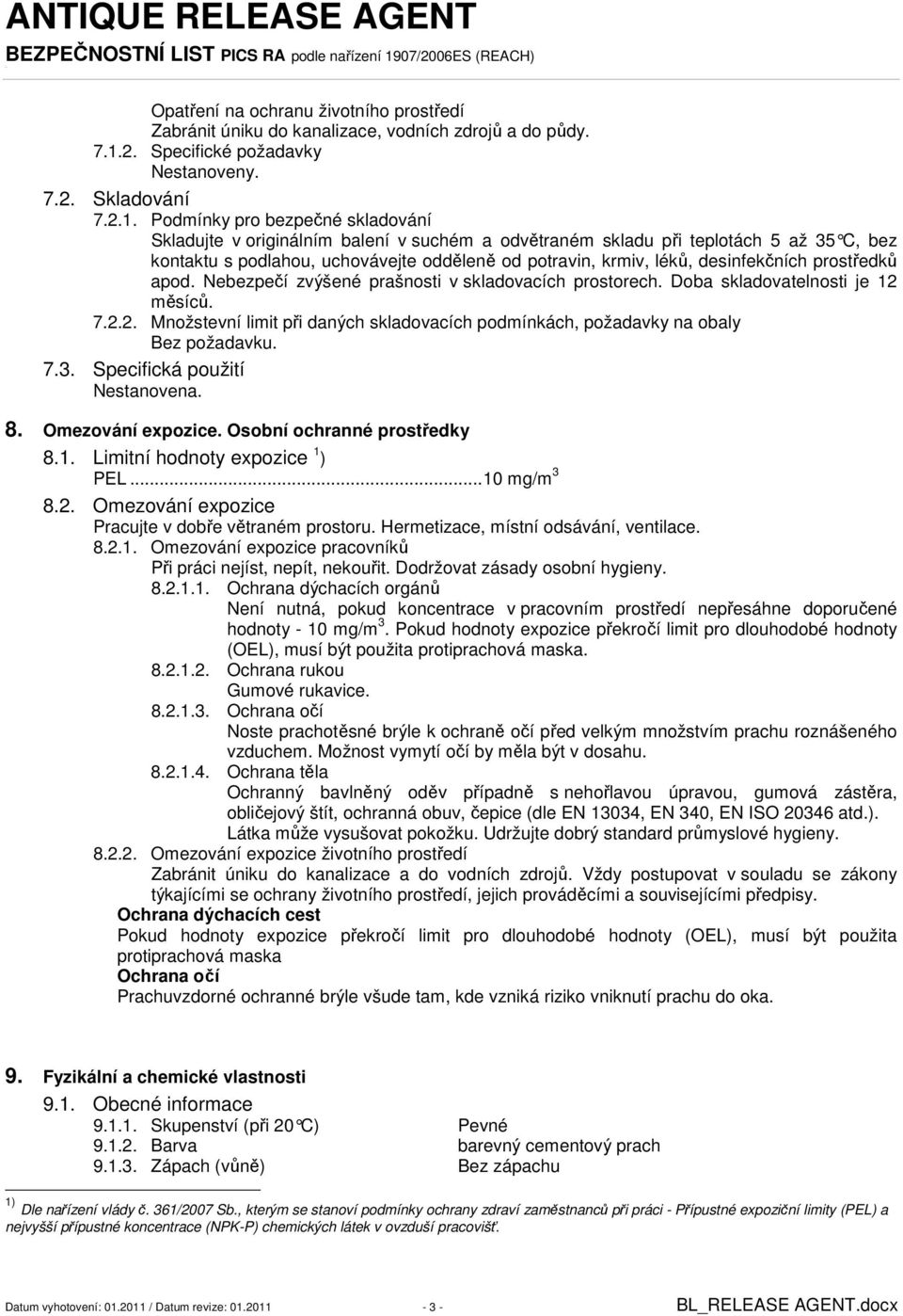 Podmínky pro bezpečné skladování Skladujte v originálním balení v suchém a odvětraném skladu při teplotách 5 až 35 C, bez kontaktu s podlahou, uchovávejte odděleně od potravin, krmiv, léků,