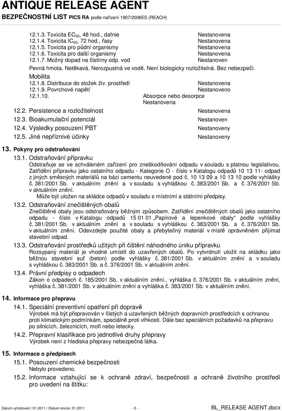 Distribuce do složek živ. prostředí Nestanovena 12.1.9. Povrchové napětí Nestanoveno 12.1.10. Absorpce nebo desorpce Nestanovena 12.2. Persistence a rozložitelnost Nestanovena 12.3.