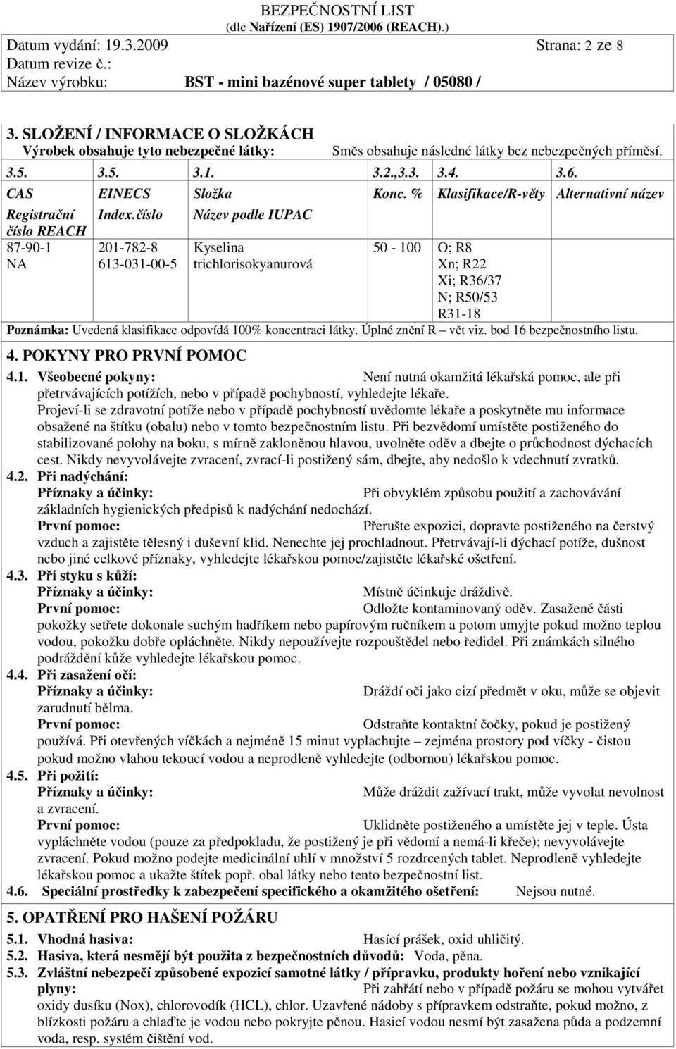 číslo Název podle IUPAC 87-90-1 201-782-8 Kyselina 50-100 O; R8 613-031-00-5 trichlorisokyanurová Xn; R22 Xi; R36/37 N; R50/53 R31-18 Poznámka: Uvedená klasifikace odpovídá 100% koncentraci látky.