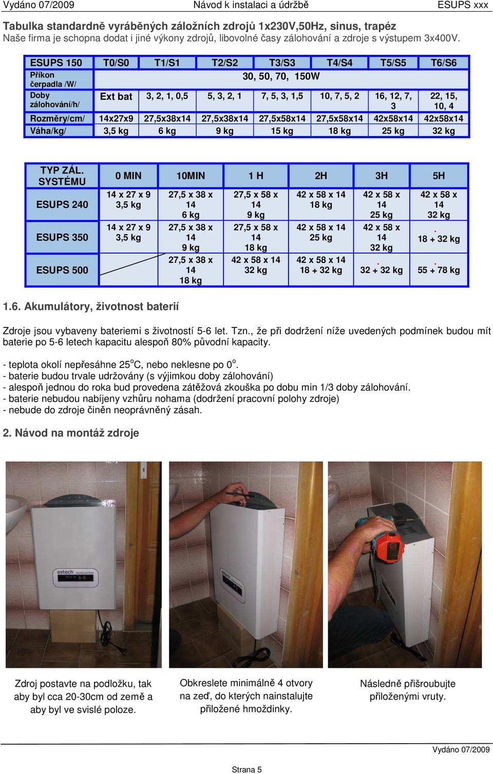 Rozměry/cm/ x27x9 27,5x38x 27,5x38x 27,5x58x 27,5x58x 42x58x 42x58x Váha/kg/ 3,5 kg 6 kg 9 kg 15 kg 18 kg 25 kg 32 kg TYP ZÁL.