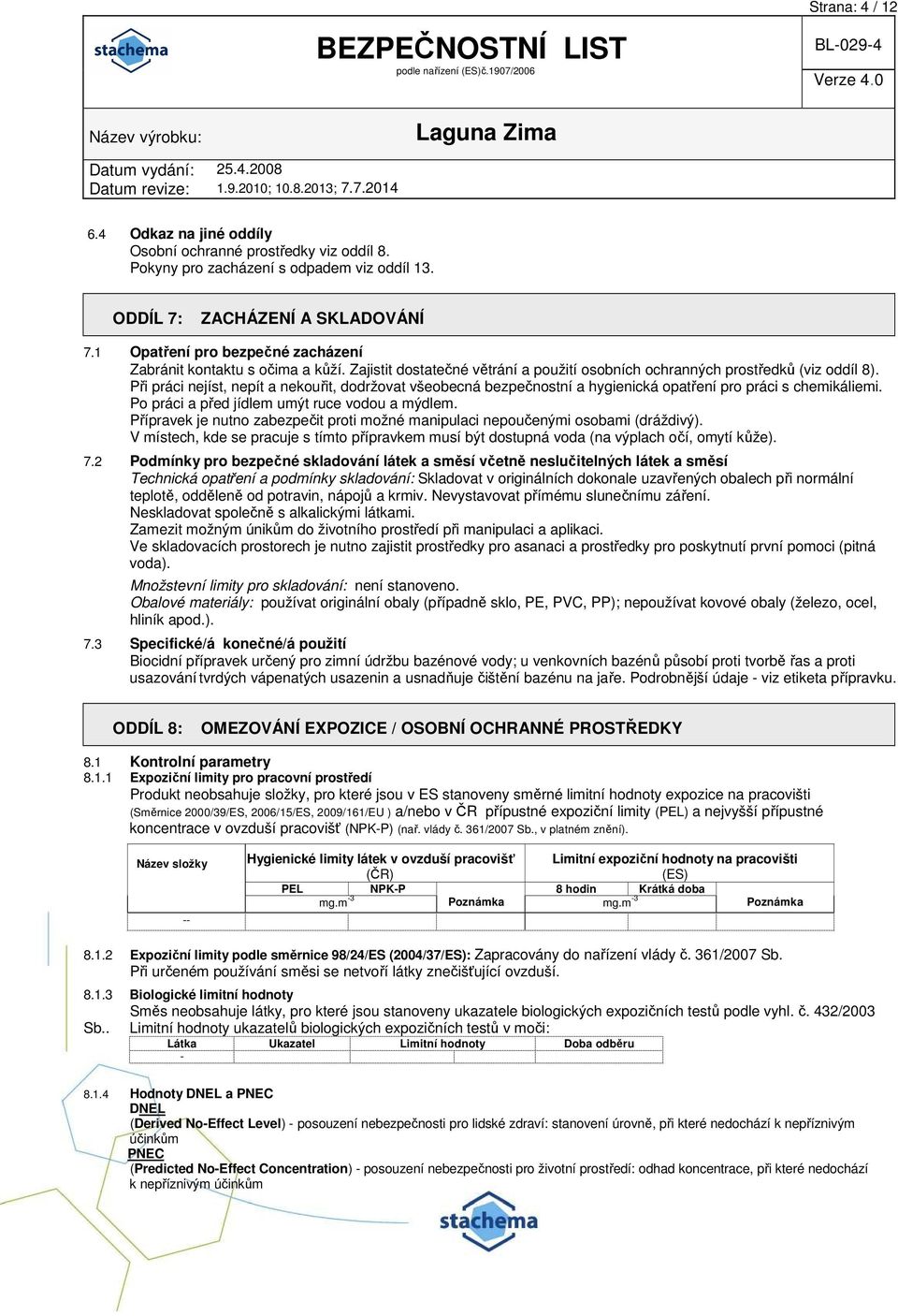 Při práci nejíst, nepít a nekouřit, dodržovat všeobecná bezpečnostní a hygienická opatření pro práci s chemikáliemi. Po práci a před jídlem umýt ruce vodou a mýdlem.