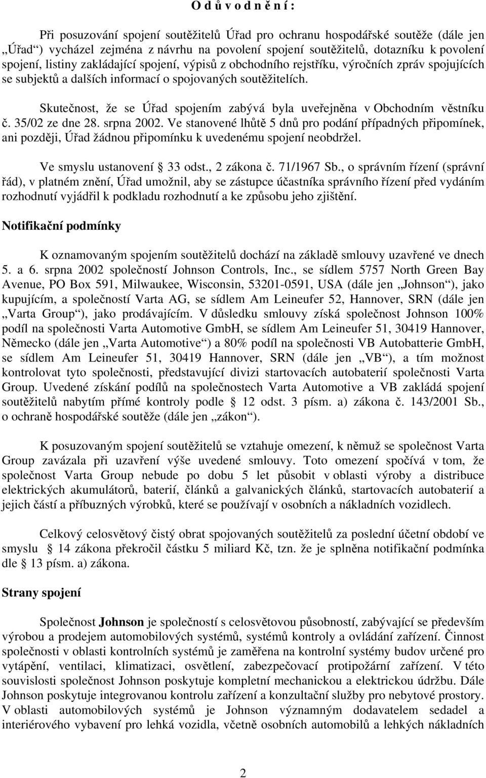 Skutečnost, že se Úřad spojením zabývá byla uveřejněna v Obchodním věstníku č. 35/02 ze dne 28. srpna 2002.