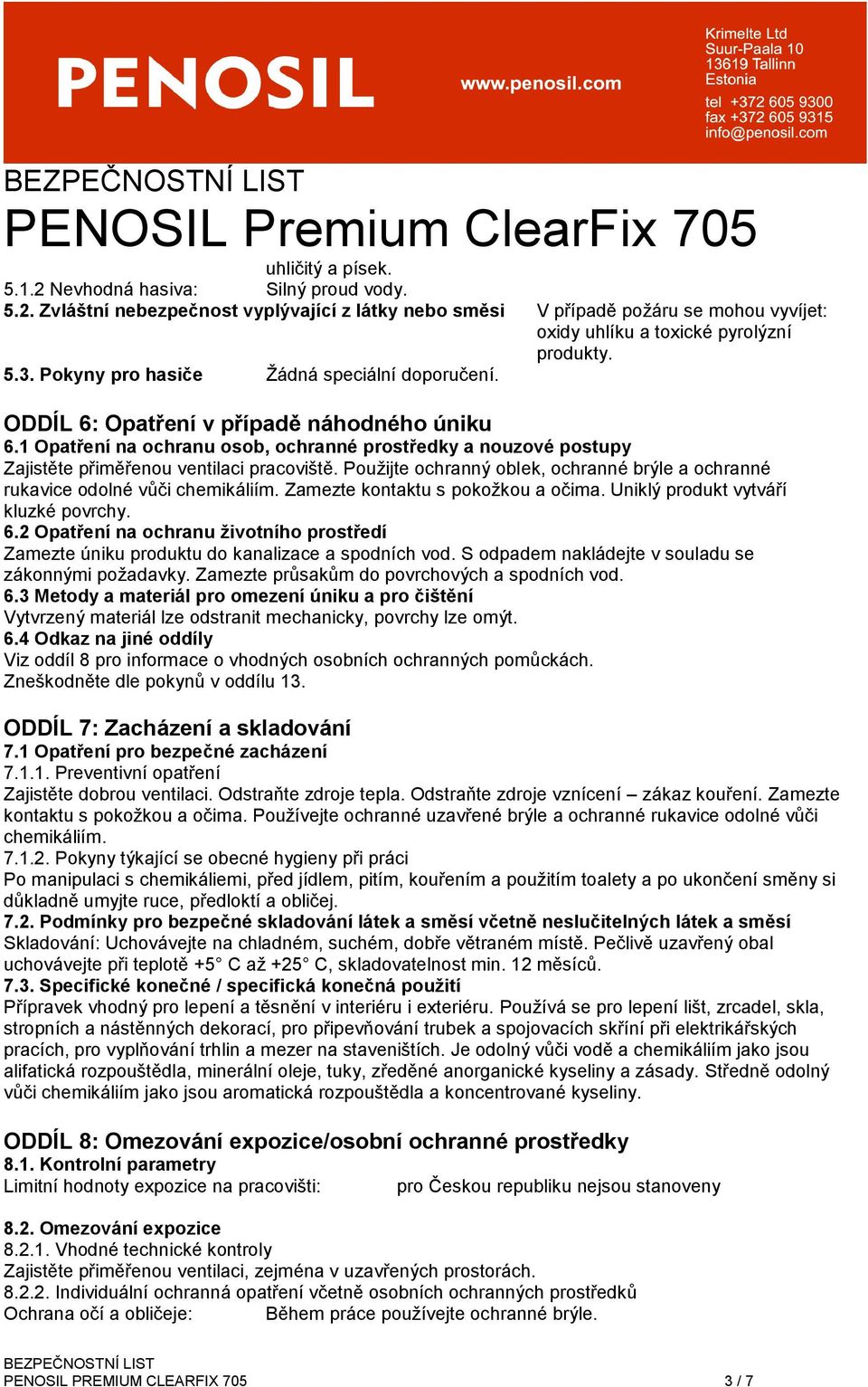 Použijte ochranný oblek, ochranné brýle a ochranné rukavice odolné vůči chemikáliím. Zamezte kontaktu s pokožkou a očima. Uniklý produkt vytváří kluzké povrchy. 6.