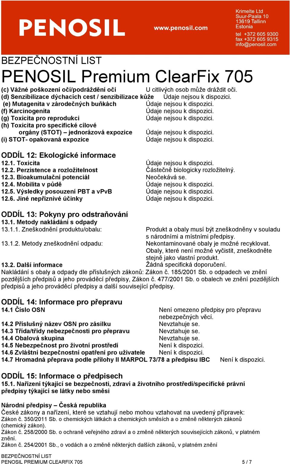 expozice (i) STOT- opakovaná expozice ODDÍL 12: Ekologické informace 12.1. Toxicita 12.2. Perzistence a rozložitelnost Částečně biologicky rozložitelný. 12.3. Bioakumulační potenciál Neočekává se. 12.4.