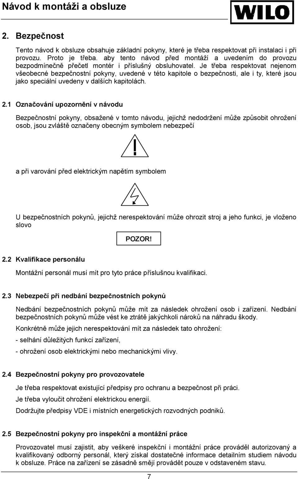 Je třeba respektovat nejenom všeobecné bezpečnostní pokyny, uvedené v této kapitole o bezpečnosti, ale i ty, které jsou jako speciální uvedeny v dalších kapitolách. 2.