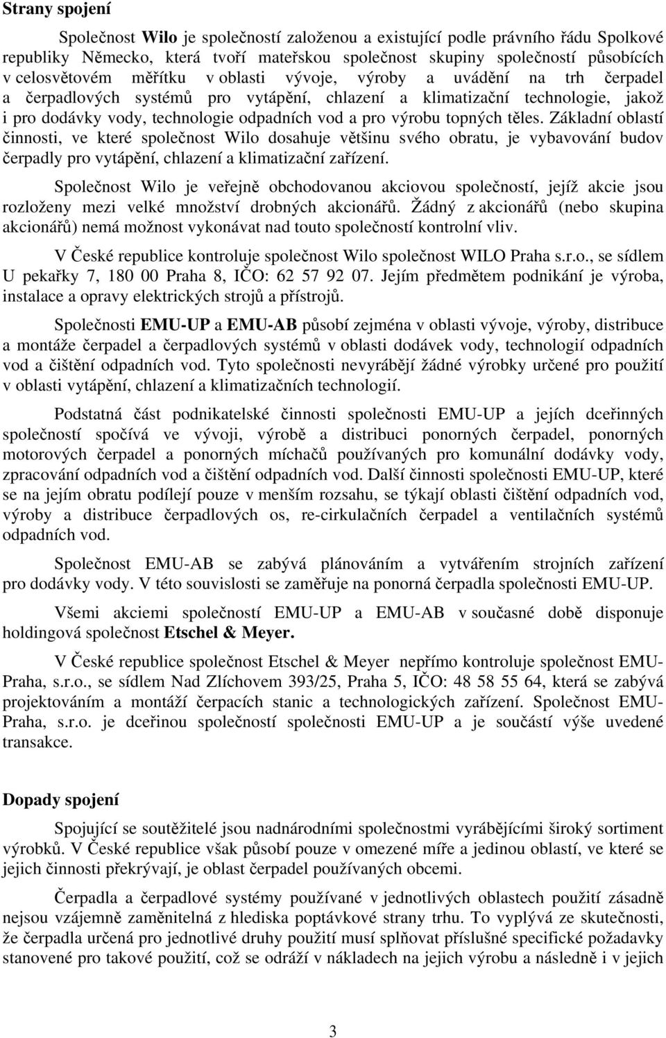 topných těles. Základní oblastí činnosti, ve které společnost Wilo dosahuje většinu svého obratu, je vybavování budov čerpadly pro vytápění, chlazení a klimatizační zařízení.