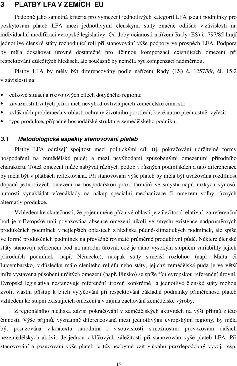 Podpora by měla dosahovat úrovně dostatečné pro účinnou kompenzaci existujících omezení při respektování důležitých hledisek, ale současně by neměla být kompenzací nadměrnou.