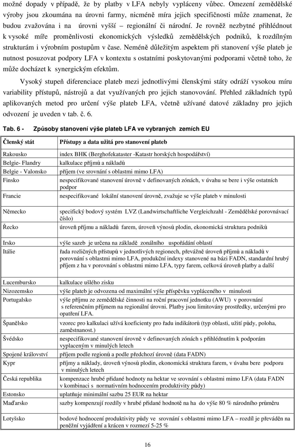 Je rovněž nezbytné přihlédnout k vysoké míře proměnlivosti ekonomických výsledků zemědělských podniků, k rozdílným strukturám i výrobním postupům v čase.