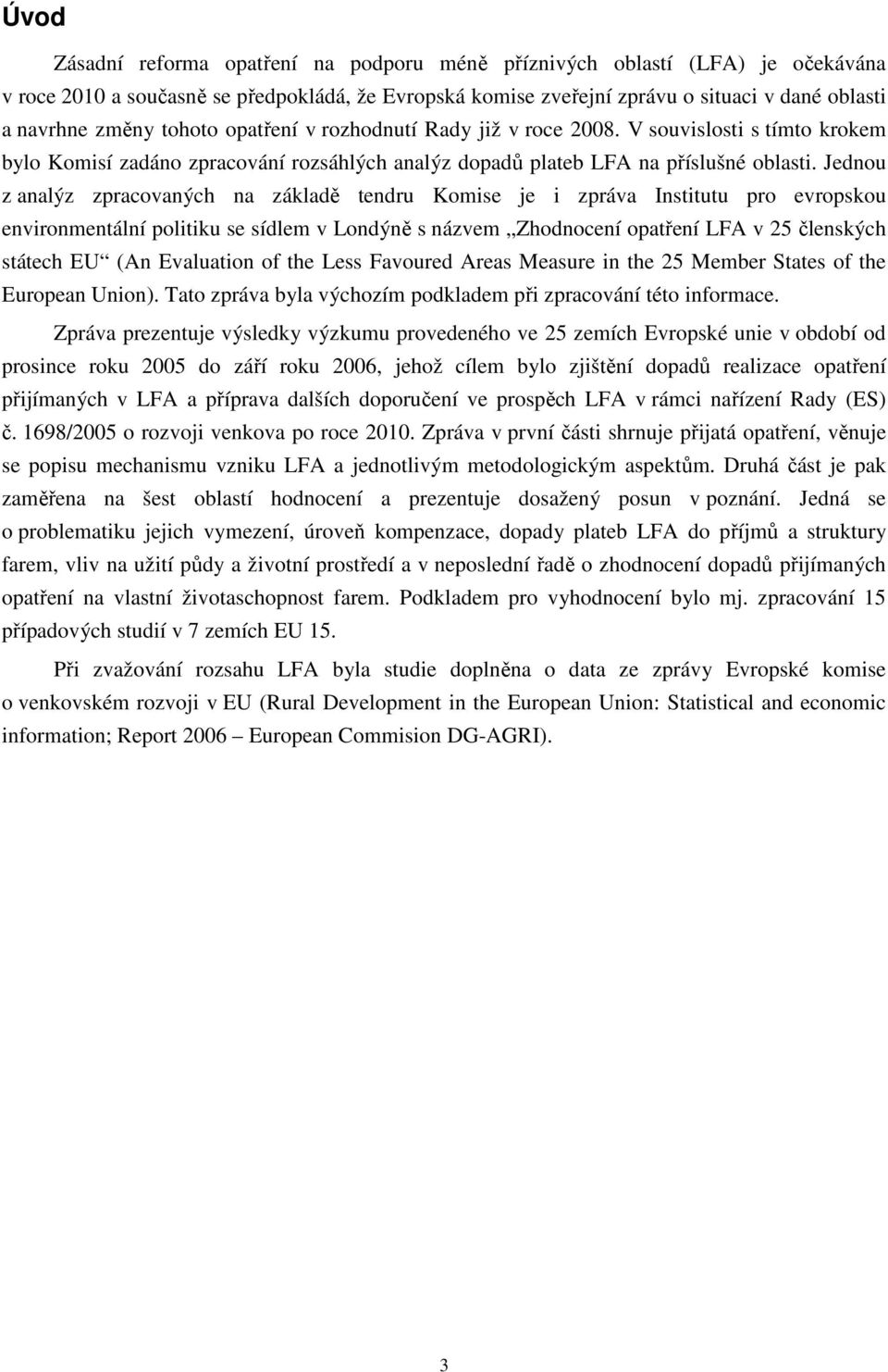 Jednou z analýz zpracovaných na základě tendru Komise je i zpráva Institutu pro evropskou environmentální politiku se sídlem v Londýně s názvem Zhodnocení opatření LFA v 25 členských státech EU (An