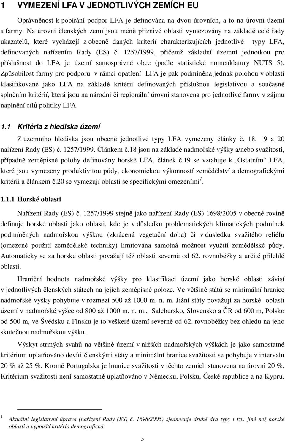 Rady (ES) č. 1257/1999, přičemž základní územní jednotkou pro příslušnost do LFA je území samosprávné obce (podle statistické nomenklatury NUTS 5).