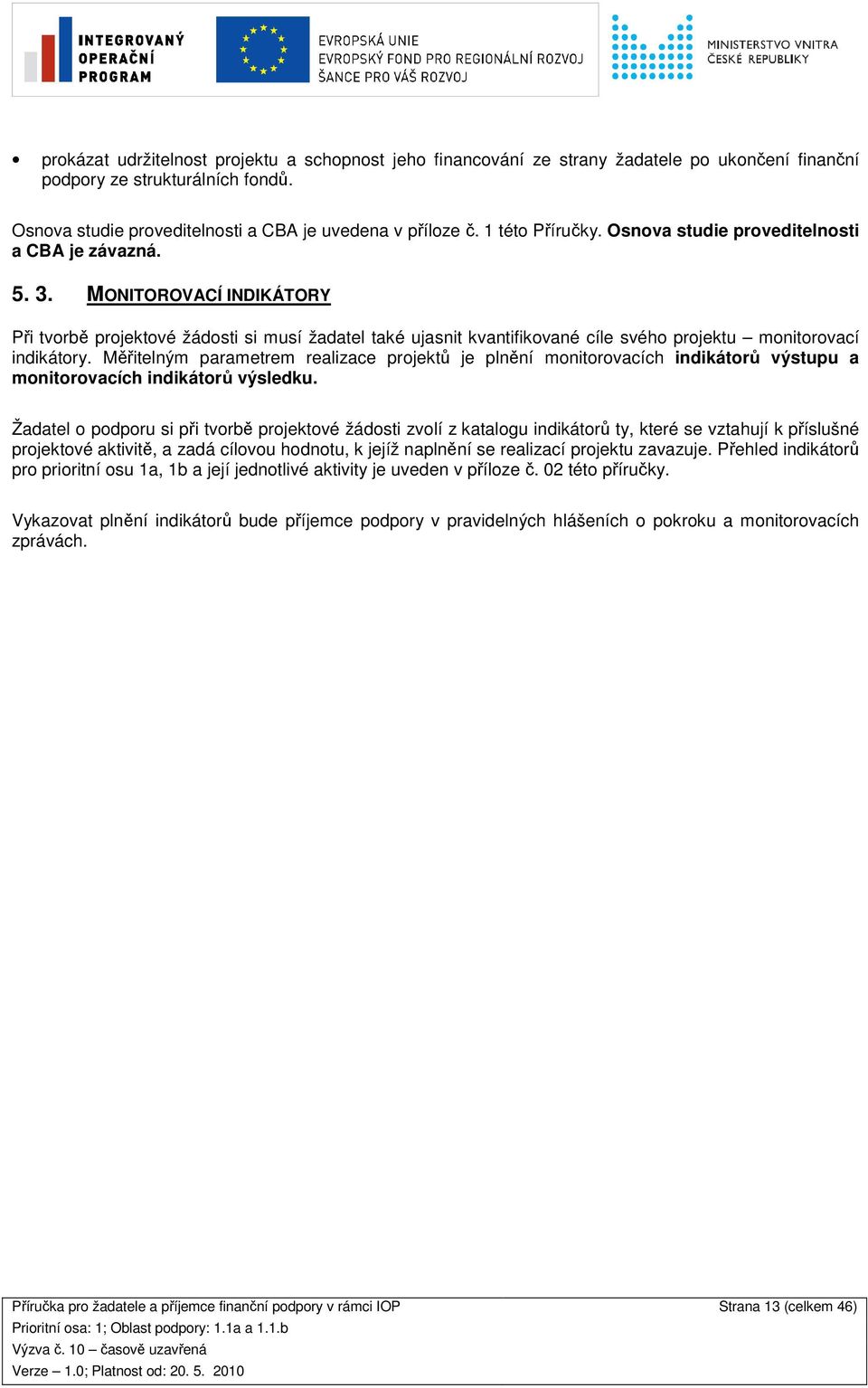 MONITOROVACÍ INDIKÁTORY Při tvorbě projektové žádosti si musí žadatel také ujasnit kvantifikované cíle svého projektu monitorovací indikátory.