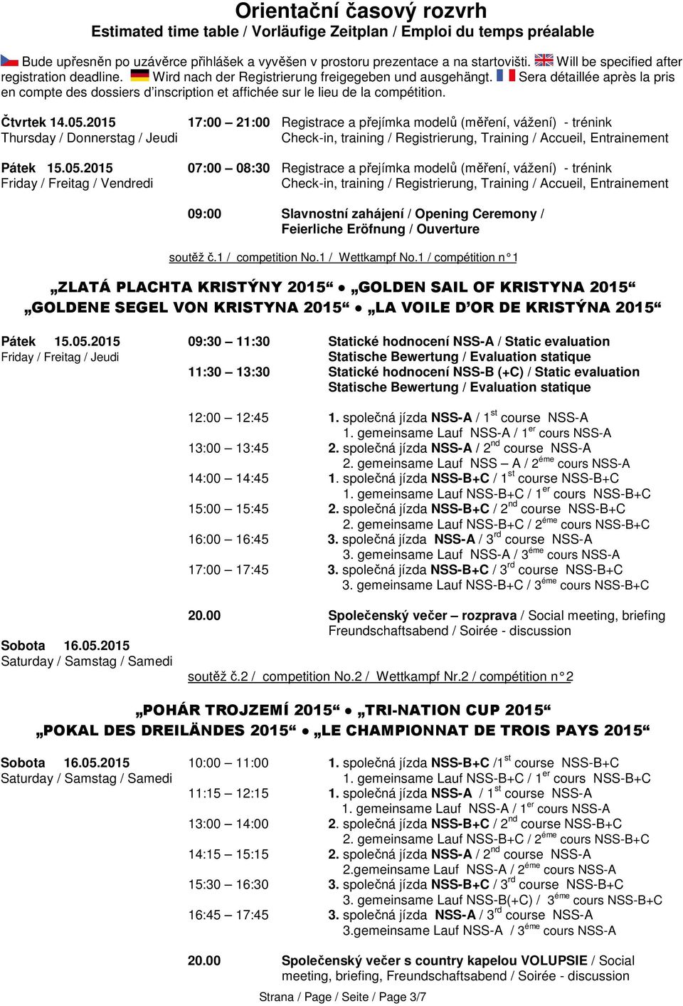 Sera détaillée après la pris en compte des dossiers d inscription et affichée sur le lieu de la compétition. Čtvrtek 14.05.