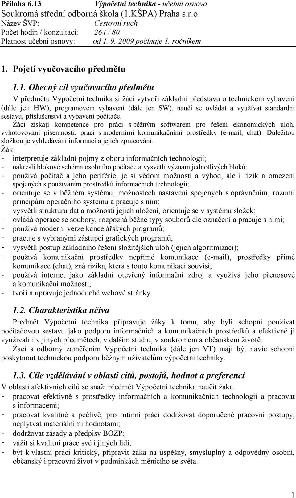 Žáci získají kompetence pro práci s běžným softwarem pro řešení ekonomických úloh, vyhotovování písemností, práci s moderními komunikačními prostředky (e-mail, chat).