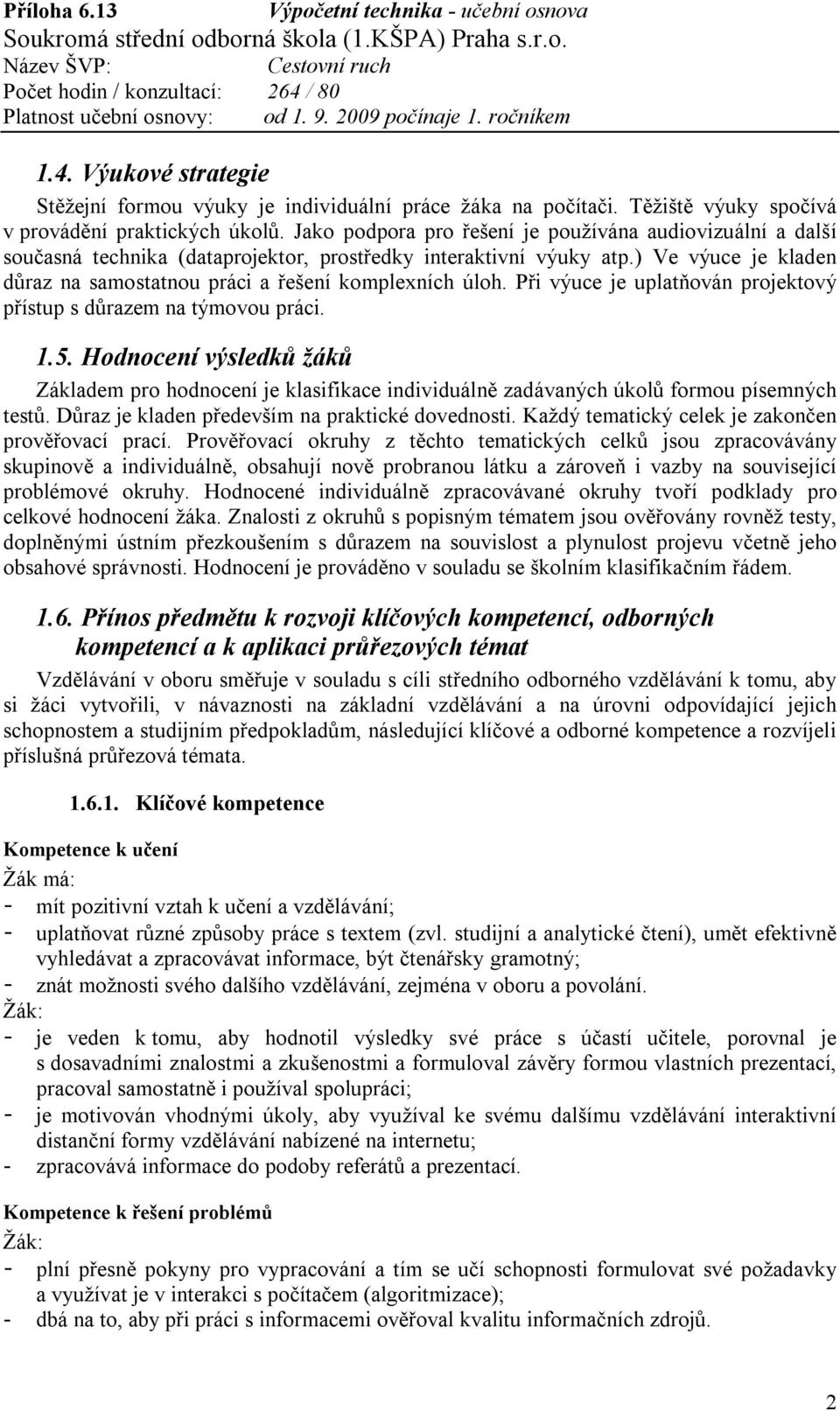 ) Ve výuce je kladen důraz na samostatnou práci a řešení komplexních úloh. Při výuce je uplatňován projektový přístup s důrazem na týmovou práci. 1.5.
