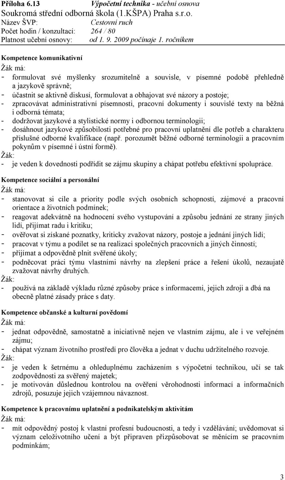 jazykové způsobilosti potřebné pro pracovní uplatnění dle potřeb a charakteru příslušné odborné kvalifikace (např. porozumět běžné odborné terminologii a pracovním pokynům v písemné i ústní formě).