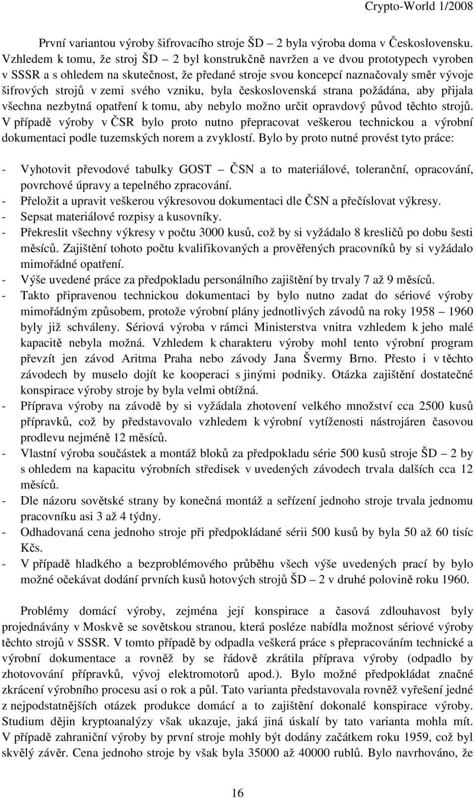 vzniku, byl československá strn požádán, by přijl všechn nezbytná optření k tomu, by nebylo možno určit oprvdový původ těchto strojů.