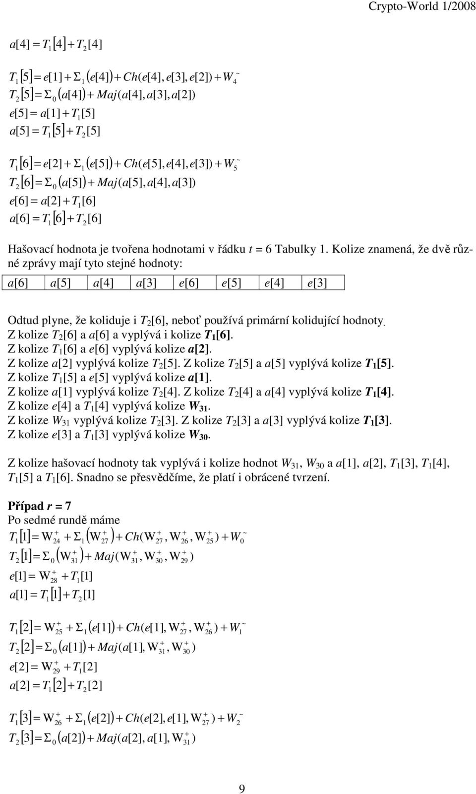 Kolize znmená, že dvě různé zprávy mjí tyto stejné hodnoty: [6] [5] [4] [3] e[6] e[5] e[4] e[3] Odtud plyne, že koliduje i [6], neboť používá primární kolidující hodnoty.