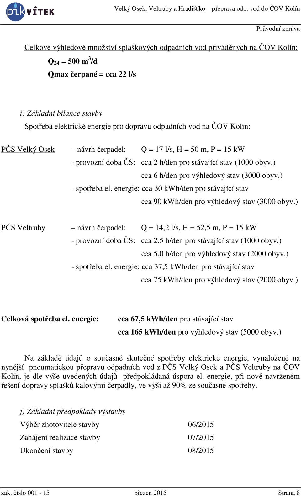 ) - spotřeba el. energie: cca 30 kwh/den pro stávající stav cca 90 kwh/den pro výhledový stav (3000 obyv.