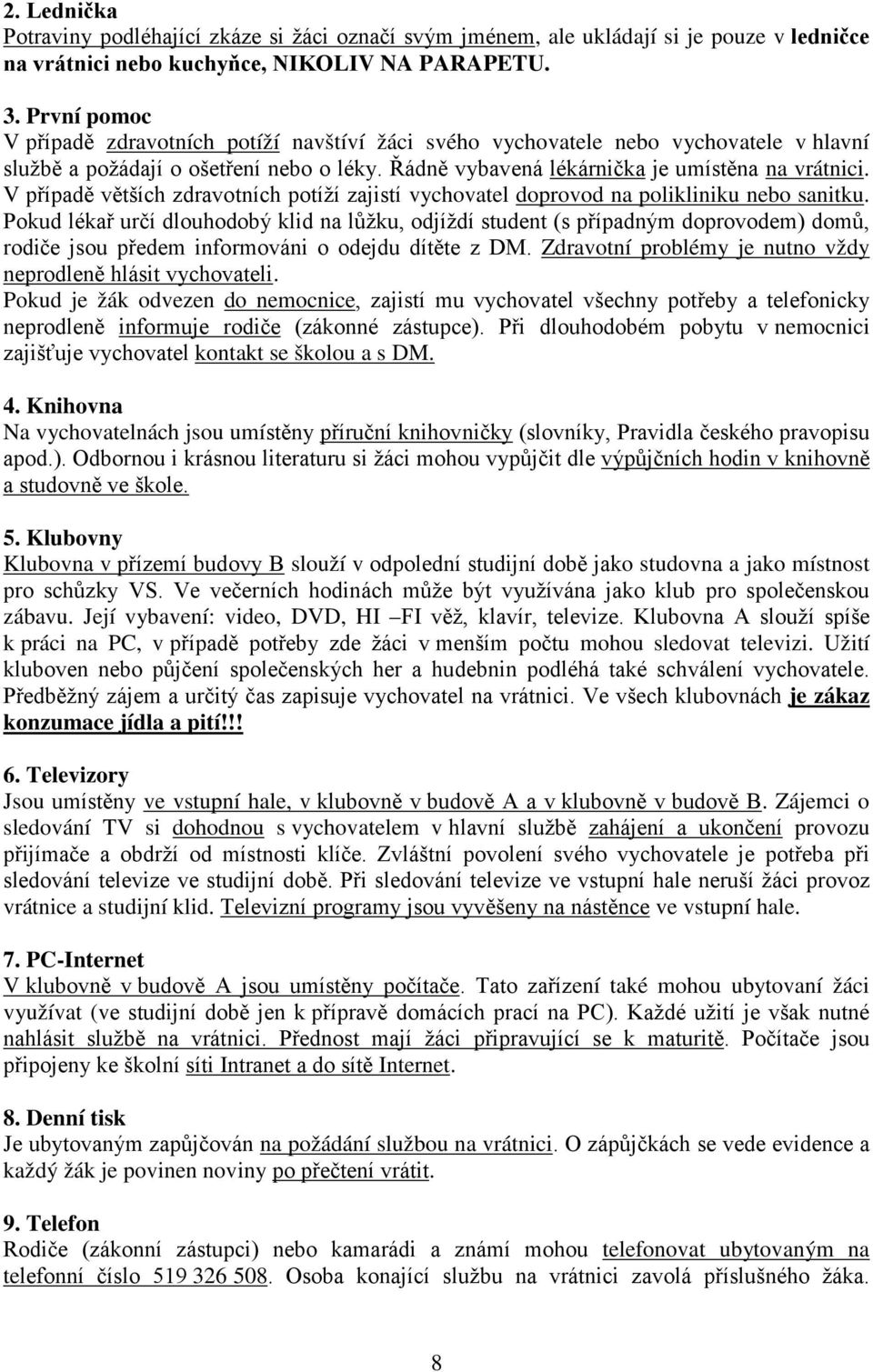 V případě větších zdravotních potíží zajistí vychovatel doprovod na polikliniku nebo sanitku.