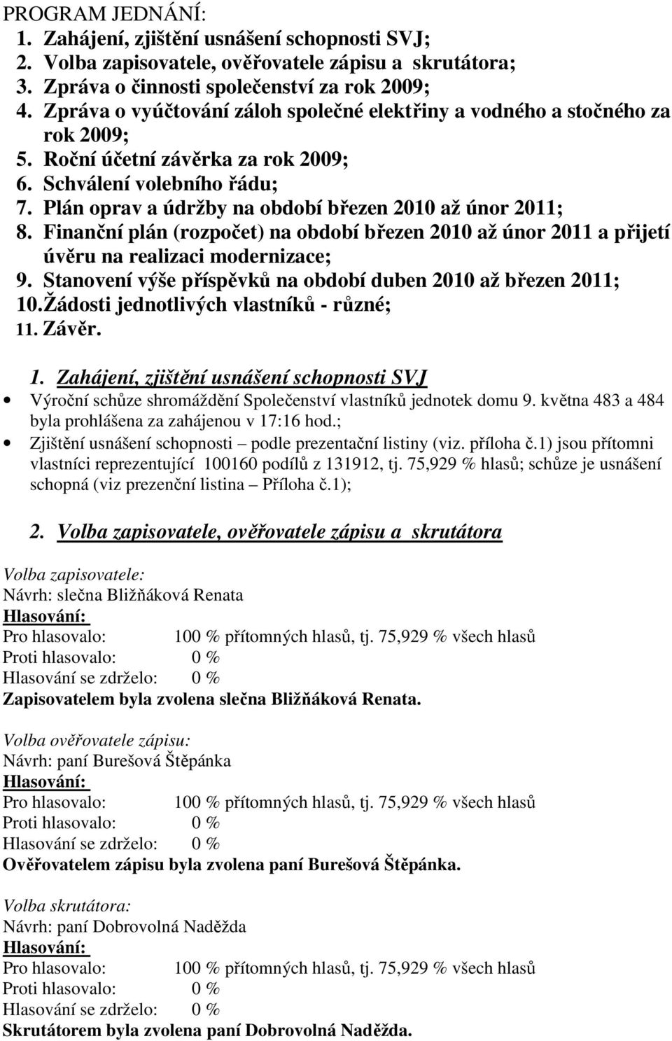 Plán oprav a údržby na období březen 2010 až únor 2011; 8. Finanční plán (rozpočet) na období březen 2010 až únor 2011 a přijetí úvěru na realizaci modernizace; 9.