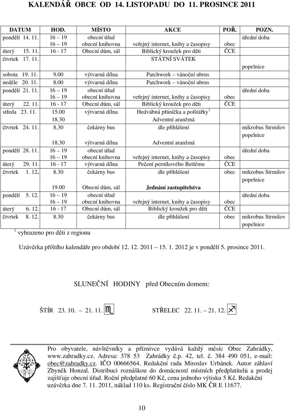 00 výtvarná dílna Patchwork vánoční ubrus pondělí 21. 11. 16 19 obecní úřad úřední doba 16 19 obecní knihovna veřejný internet, knihy a časopisy obec úterý 22. 11. 16-17 Obecní dům, sál Biblický kroužek pro děti ČCE středa 23.