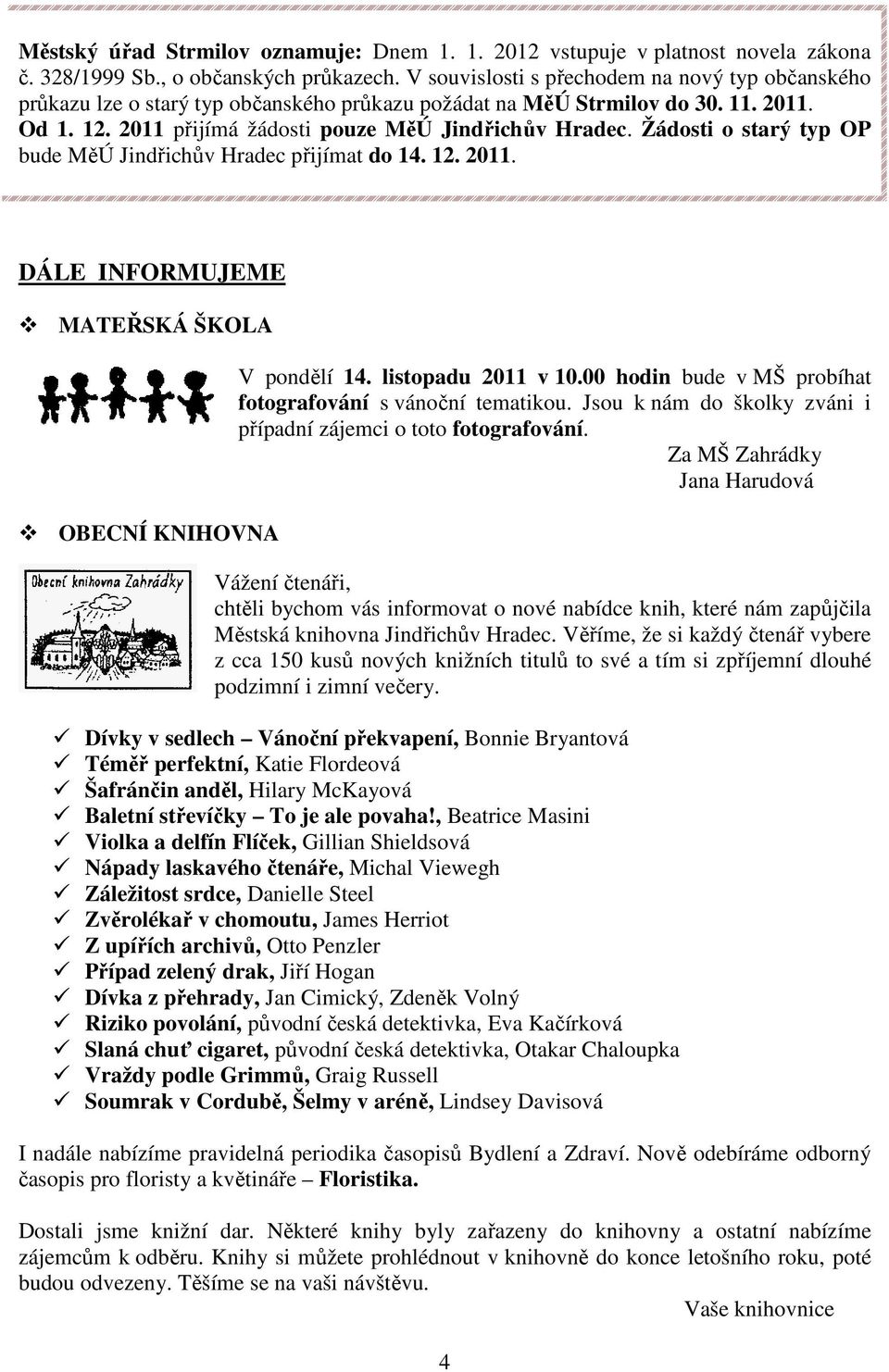 Žádosti o starý typ OP bude MěÚ Jindřichův Hradec přijímat do 14. 12. 2011. DÁLE INFORMUJEME MATEŘSKÁ ŠKOLA OBECNÍ KNIHOVNA V pondělí 14. listopadu 2011 v 10.