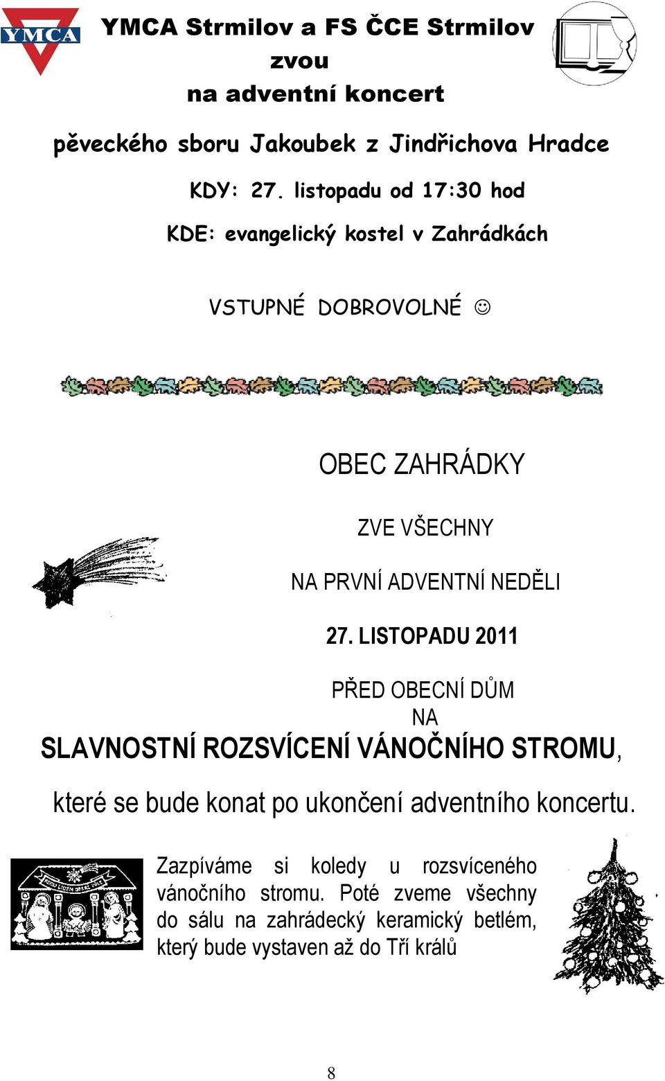 27. LISTOPADU 2011 PŘED OBECNÍ DŮM NA SLAVNOSTNÍ ROZSVÍCENÍ VÁNOČNÍHO STROMU, které se bude konat po ukončení adventního koncertu.