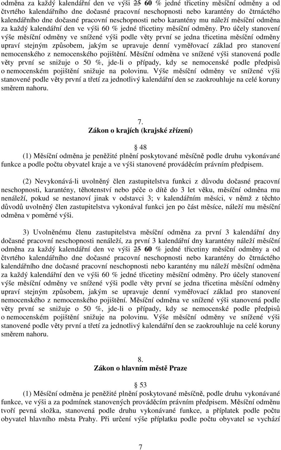 Pro účely stanovení výše měsíční odměny ve snížené výši podle věty první se jedna třicetina měsíční odměny upraví stejným způsobem, jakým se upravuje denní vyměřovací základ pro stanovení