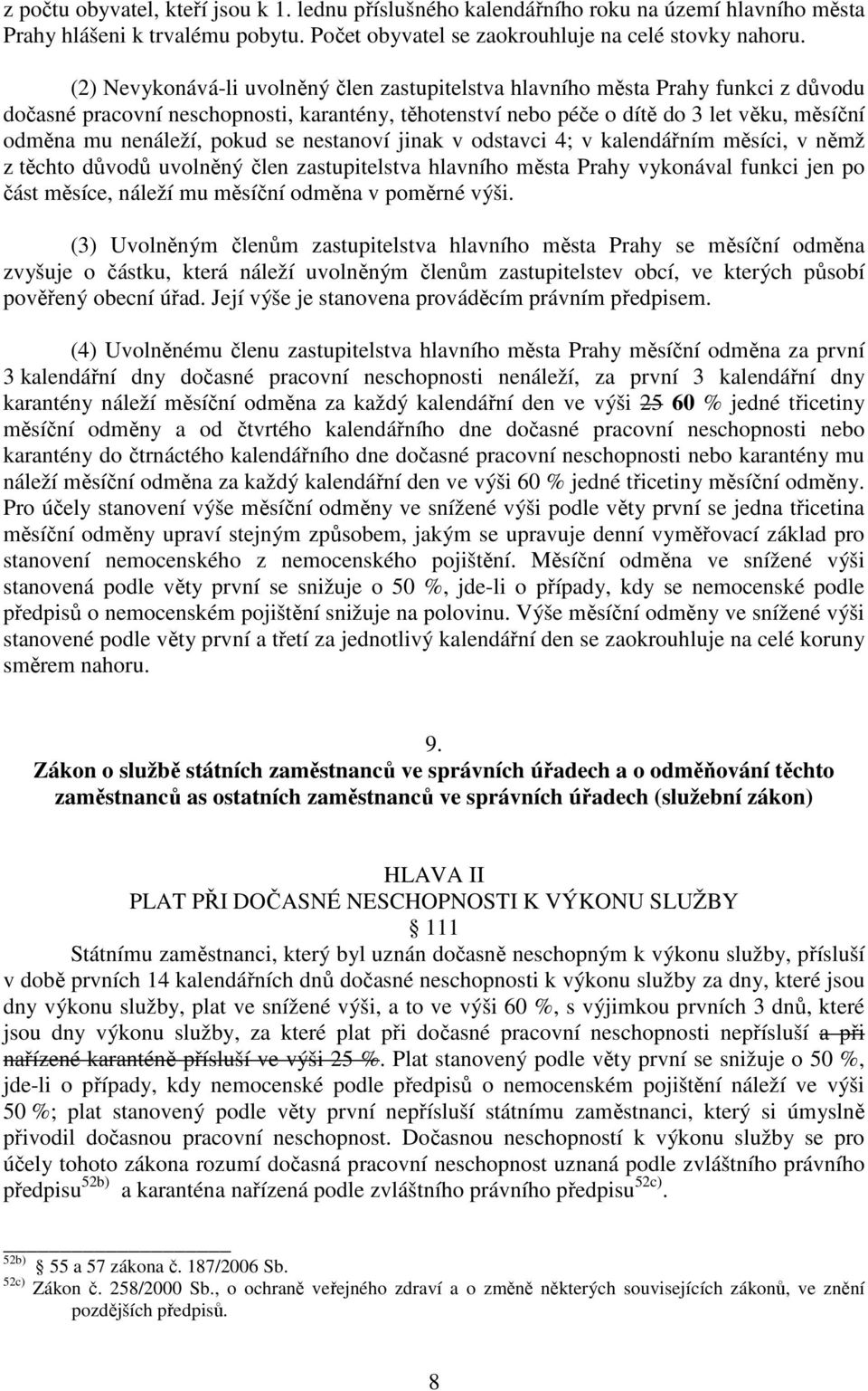 pokud se nestanoví jinak v odstavci 4; v kalendářním měsíci, v němž z těchto důvodů uvolněný člen zastupitelstva hlavního města Prahy vykonával funkci jen po část měsíce, náleží mu měsíční odměna v