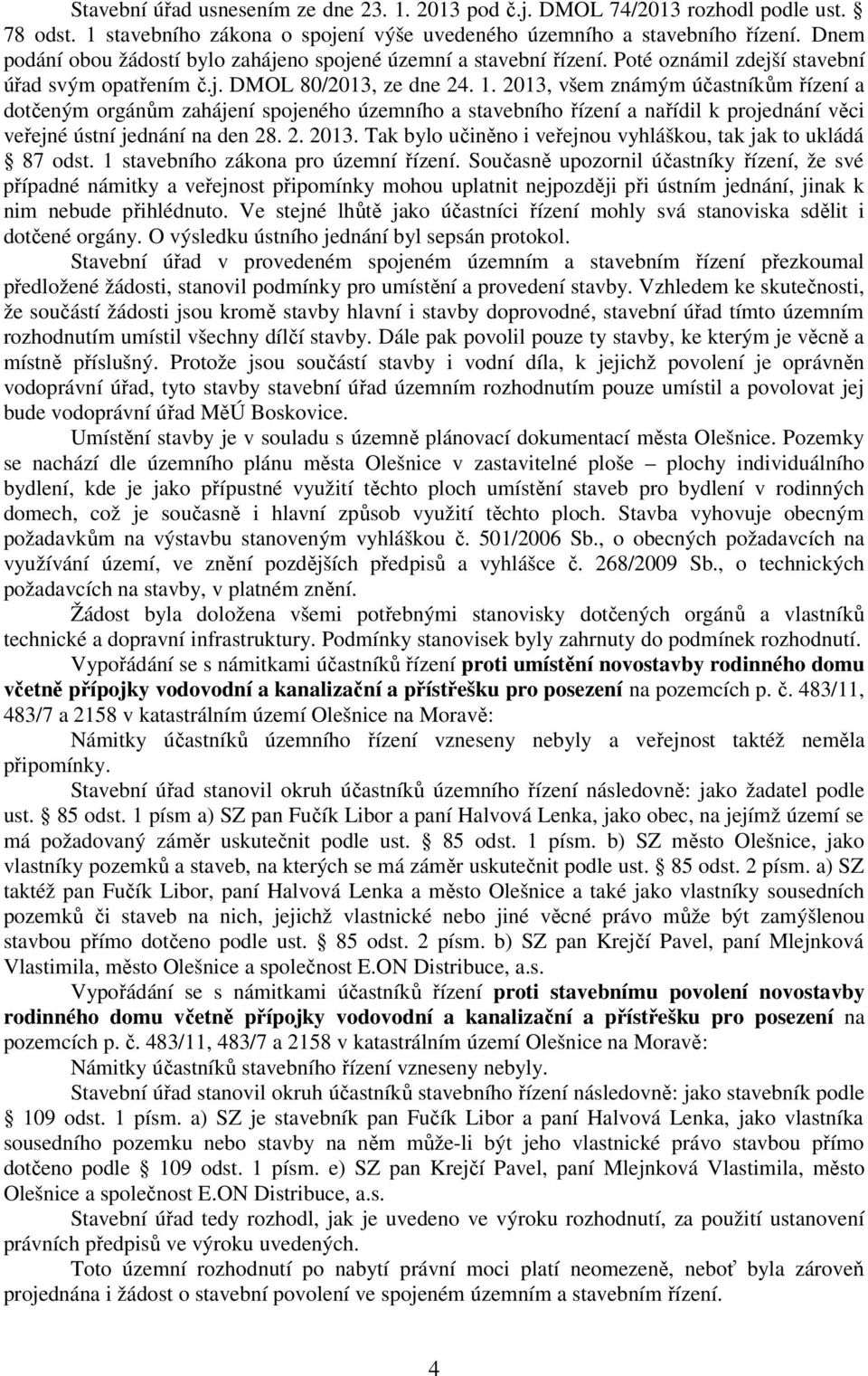 2013, všem známým účastníkům řízení a dotčeným orgánům zahájení spojeného územního a stavebního řízení a nařídil k projednání věci veřejné ústní jednání na den 28. 2. 2013.