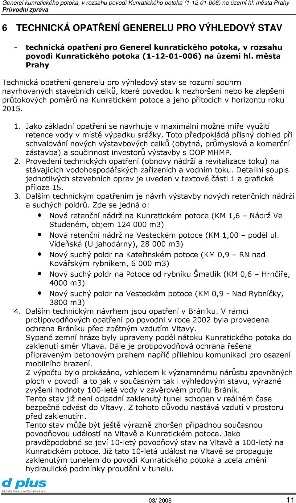 přítocích v horizontu roku 2015. 1. Jako základní opatření se navrhuje v maximální možné míře využití retence vody v místě výpadku srážky.