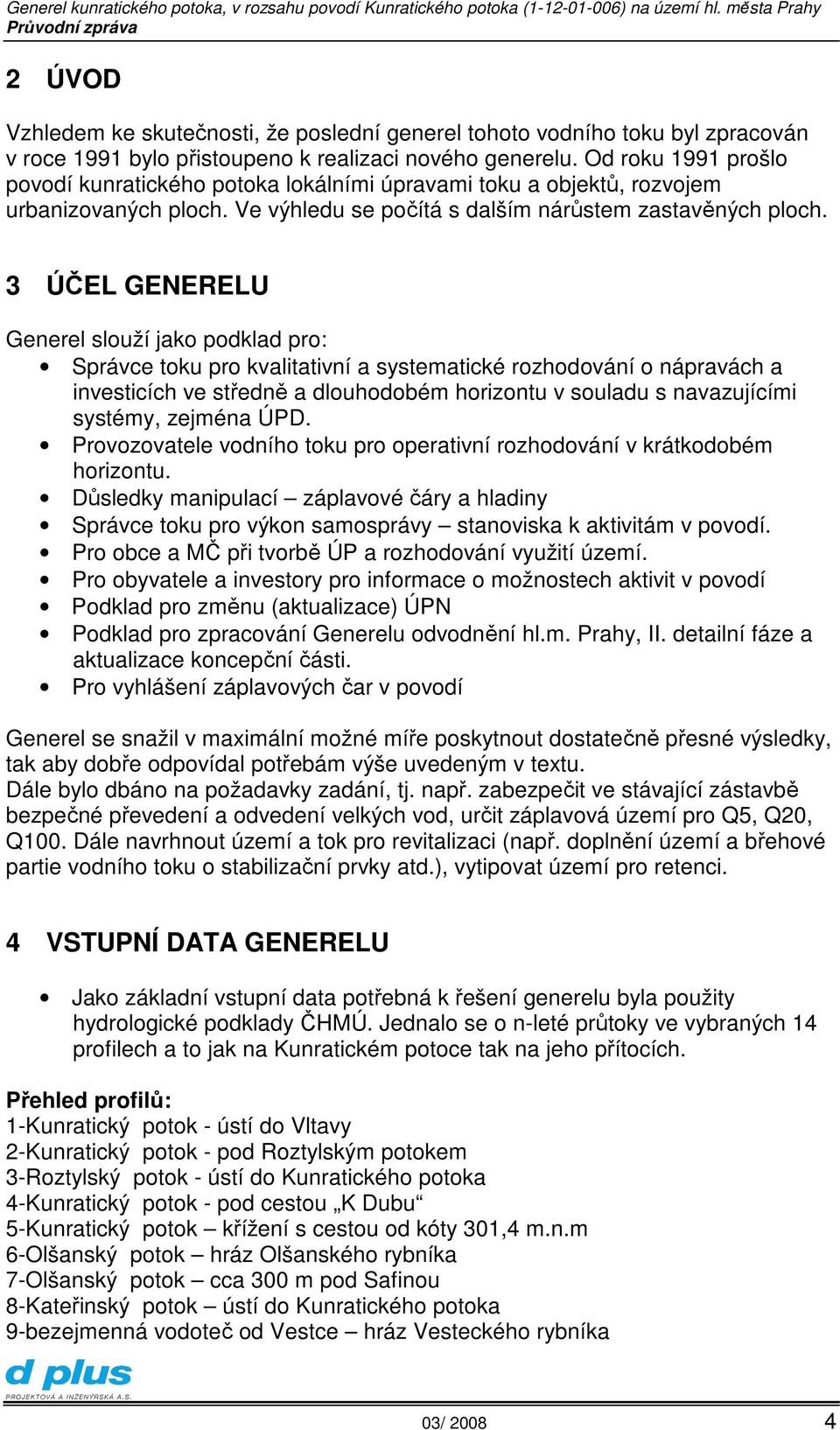 3 ÚČEL GENERELU Generel slouží jako podklad pro: Správce toku pro kvalitativní a systematické rozhodování o nápravách a investicích ve středně a dlouhodobém horizontu v souladu s navazujícími