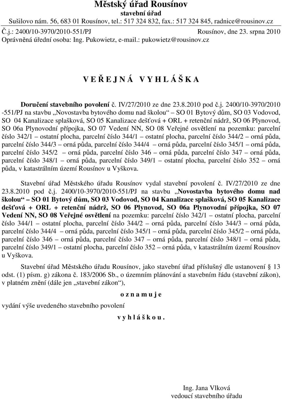 2400/10-3970/2010-551/PJ na stavbu Novostavba bytového domu nad školou SO 01 Bytový dům, SO 03 Vodovod, SO 04 Kanalizace splašková, SO 05 Kanalizace dešťová + ORL + retenční nádrž, SO 06 Plynovod, SO