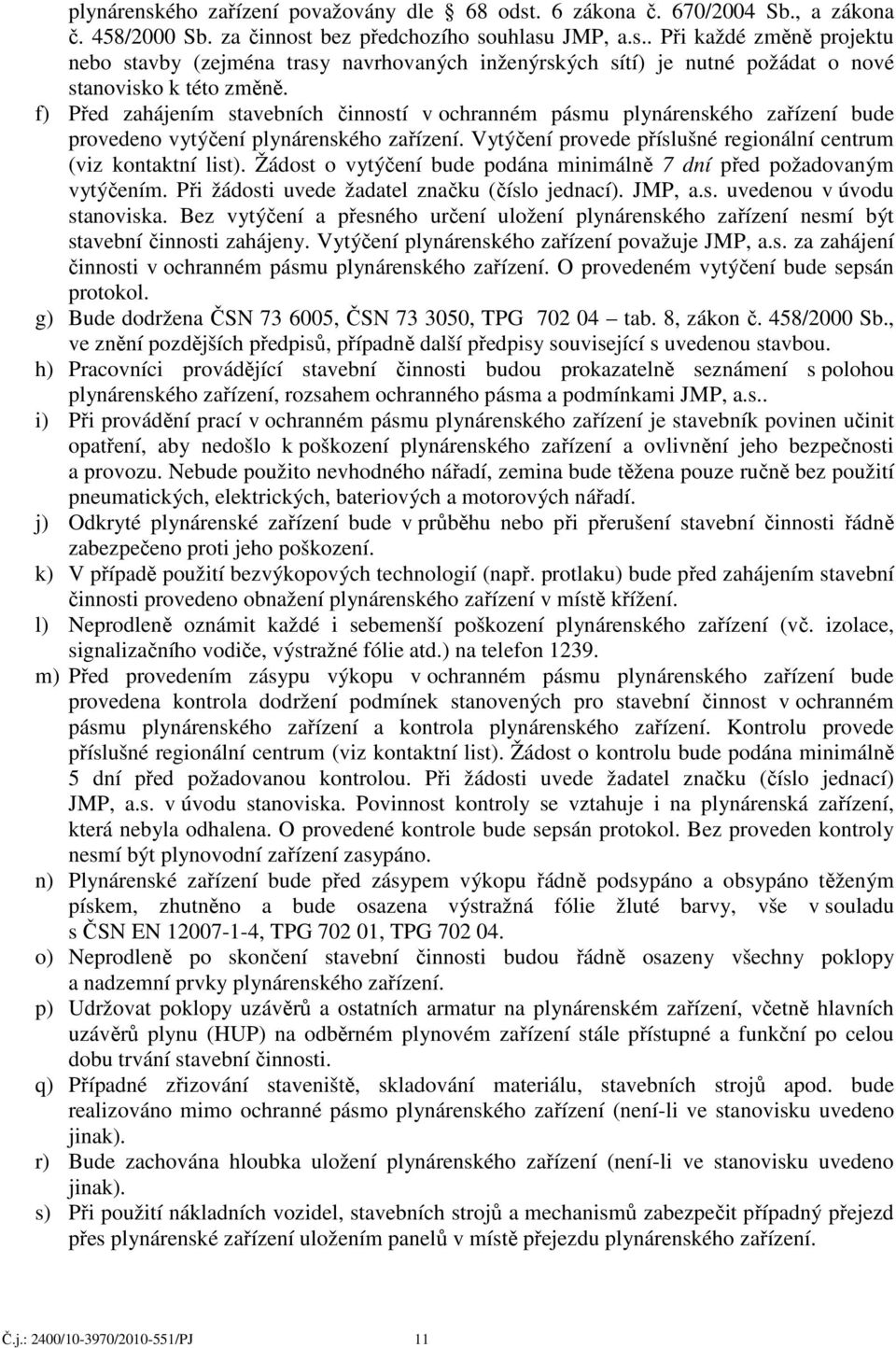 Žádost o vytýčení bude podána minimálně 7 dní před požadovaným vytýčením. Při žádosti uvede žadatel značku (číslo jednací). JMP, a.s. uvedenou v úvodu stanoviska.