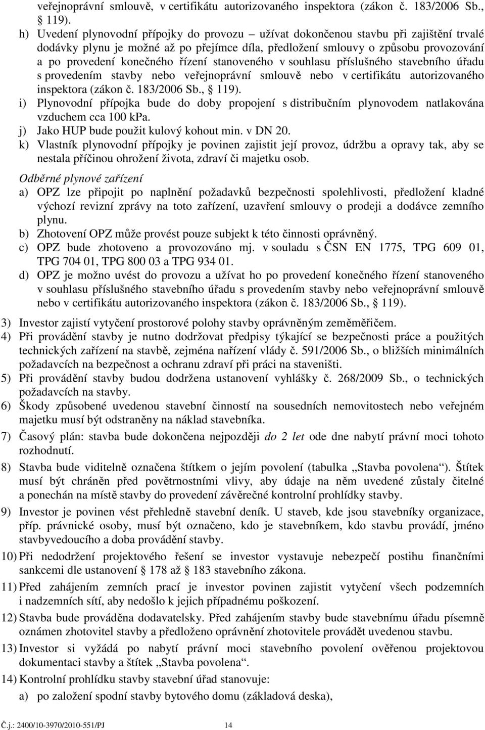 řízení stanoveného v souhlasu příslušného stavebního úřadu s provedením stavby nebo veřejnoprávní smlouvě nebo v certifikátu autorizovaného inspektora (zákon č. 183/2006 Sb., 119).