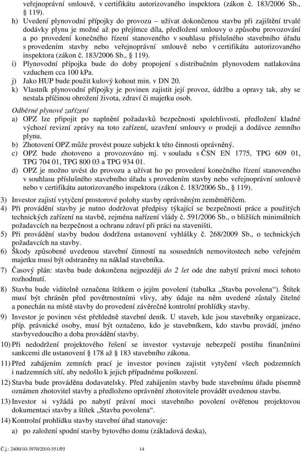 řízení stanoveného v souhlasu příslušného stavebního úřadu s provedením stavby nebo veřejnoprávní smlouvě nebo v certifikátu autorizovaného inspektora (zákon č. 183/2006 Sb., 119).