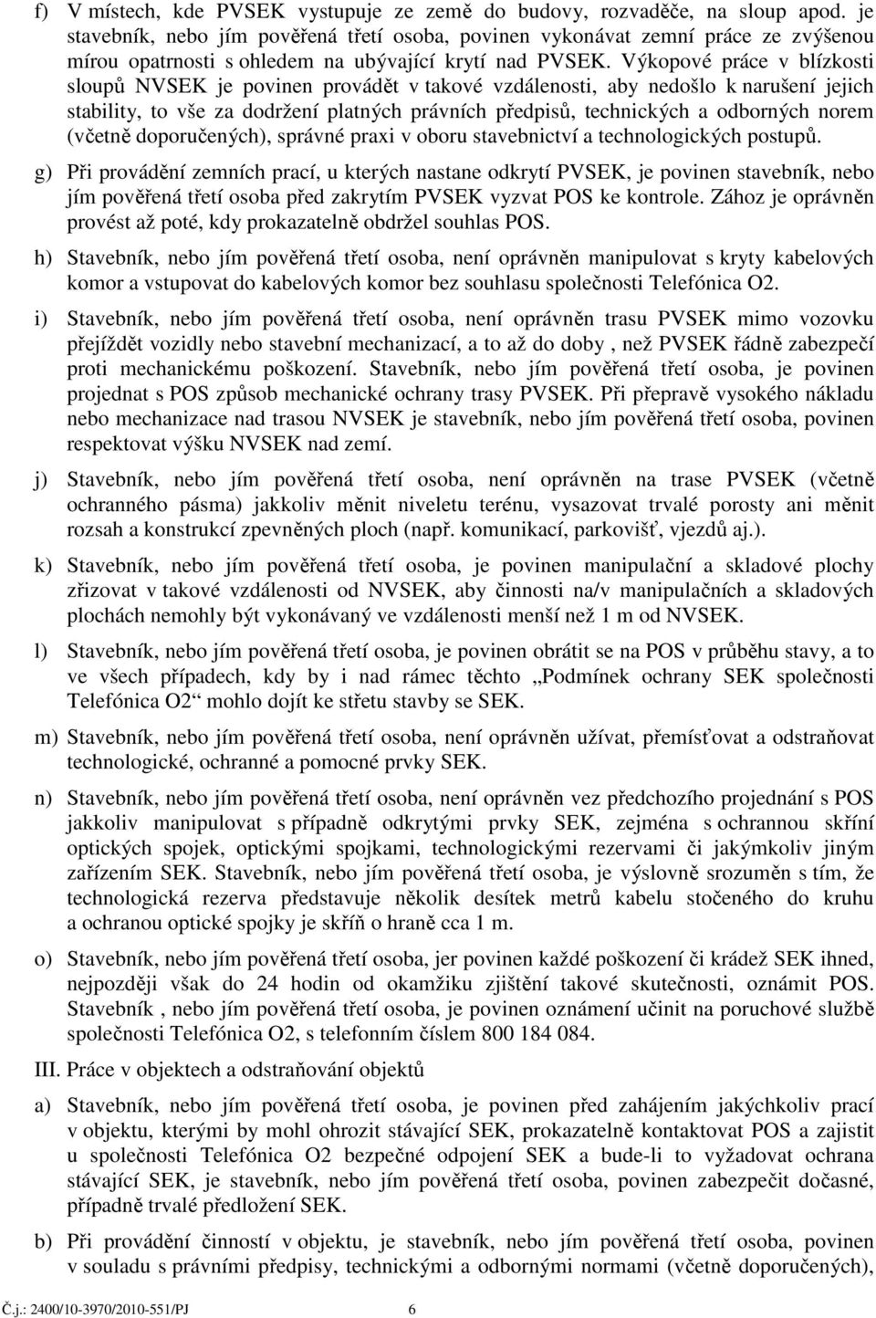 Výkopové práce v blízkosti sloupů NVSEK je povinen provádět v takové vzdálenosti, aby nedošlo k narušení jejich stability, to vše za dodržení platných právních předpisů, technických a odborných norem